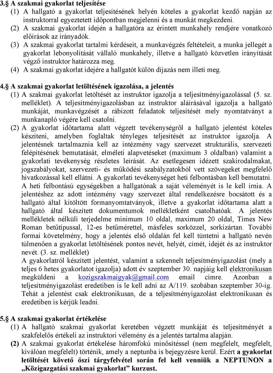 (3) A szakmai gyakorlat tartalmi kérdéseit, a munkavégzés feltételeit, a munka jellegét a gyakorlat lebonyolítását vállaló munkahely, illetve a hallgató közvetlen irányítását végző instruktor