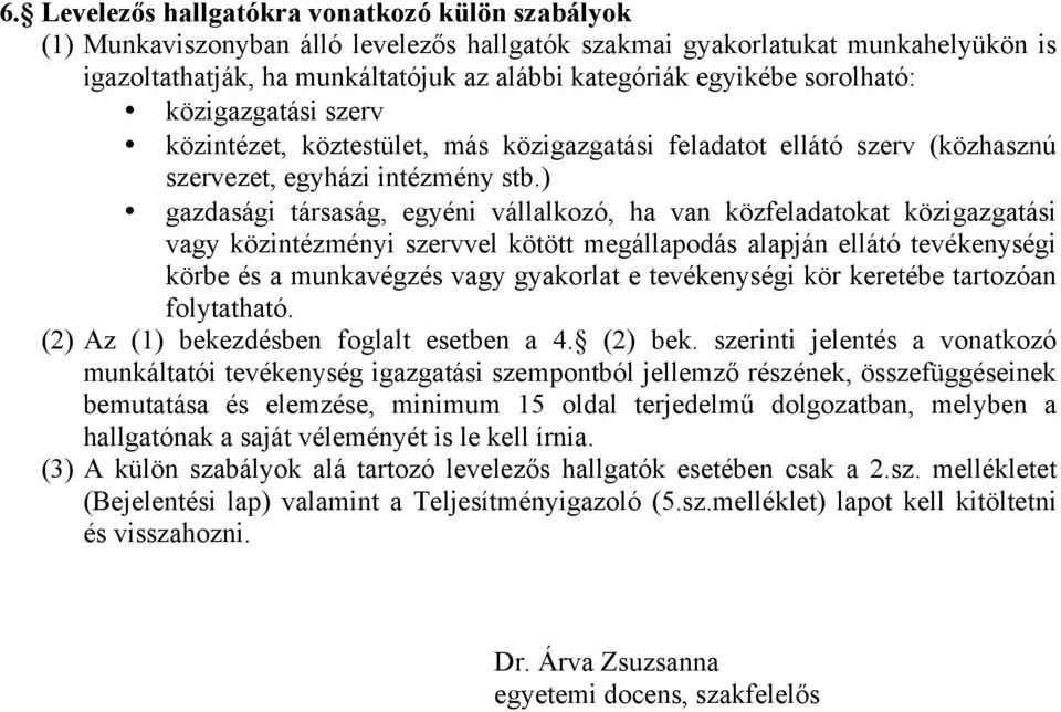 ) gazdasági társaság, egyéni vállalkozó, ha van közfeladatokat közigazgatási vagy közintézményi szervvel kötött megállapodás alapján ellátó tevékenységi körbe és a munkavégzés vagy gyakorlat e