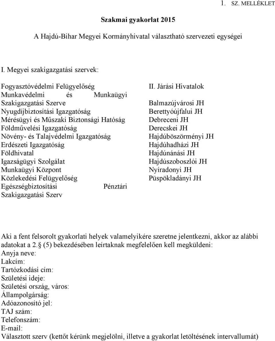 Igazgatóság Növény- és Talajvédelmi Igazgatóság Erdészeti Igazgatóság Földhivatal Igazságügyi Szolgálat Munkaügyi Központ Közlekedési Felügyelőség Egészségbiztosítási Pénztári Szakigazgatási Szerv II.