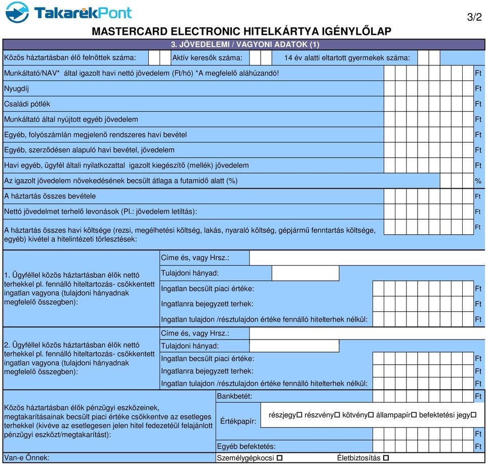 JÖVEDELEMI / VAGYONI ADATOK (1) Havi egyéb, ügyfél általi nyilatkozattal igazolt kiegészítő (mellék) jövedelem A háztartás összes bevétele MASTERCARD ELECTRONIC HITELKÁRTYA IGÉNYLŐLAP Az igazolt