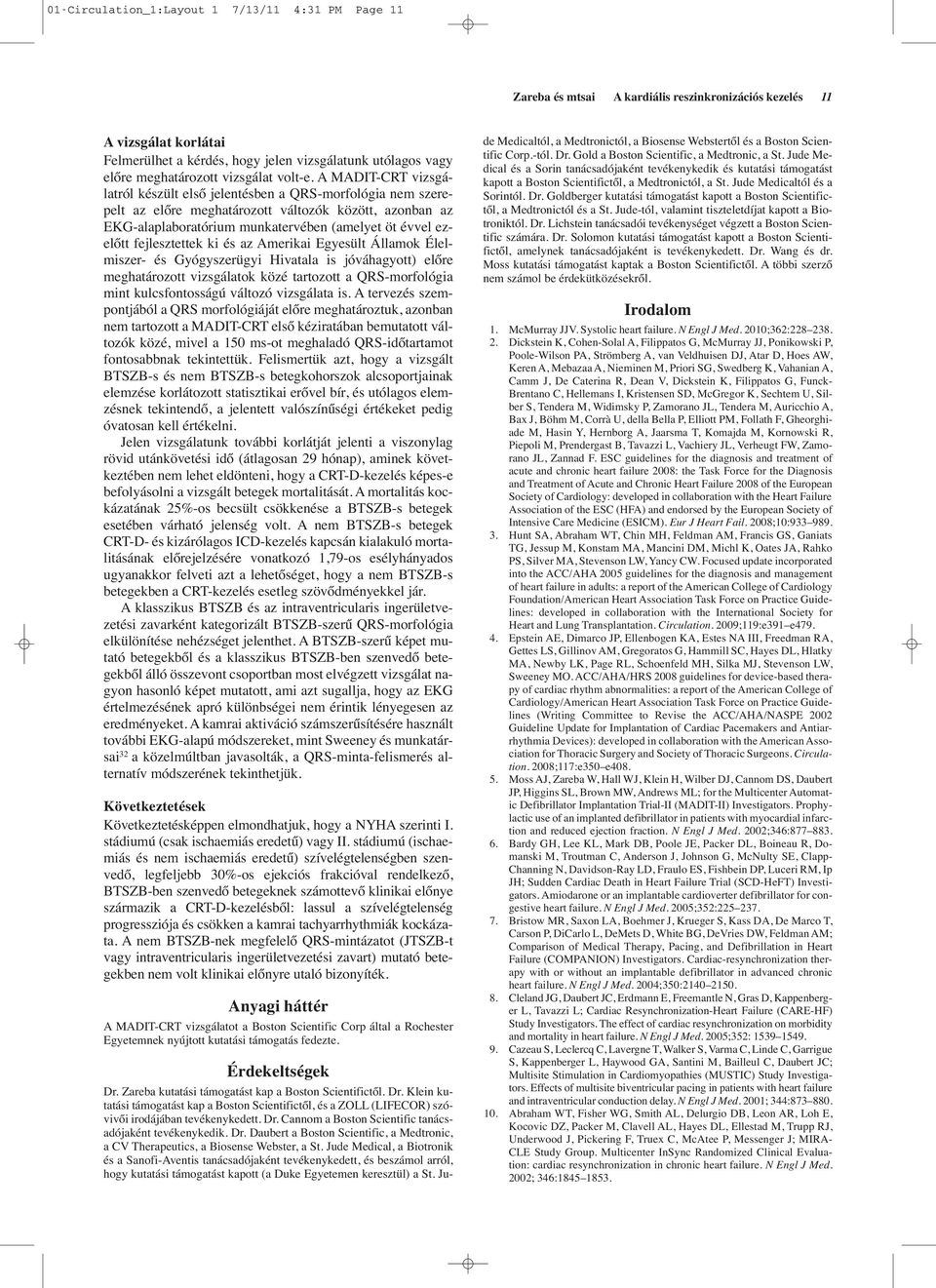 A MADIT-CRT vizsgálatról készült első jelentésben a QRS-morfológia nem szerepelt az előre meghatározott változók között, azonban az EKG-alaplaboratórium munkatervében (amelyet öt évvel ezelőtt