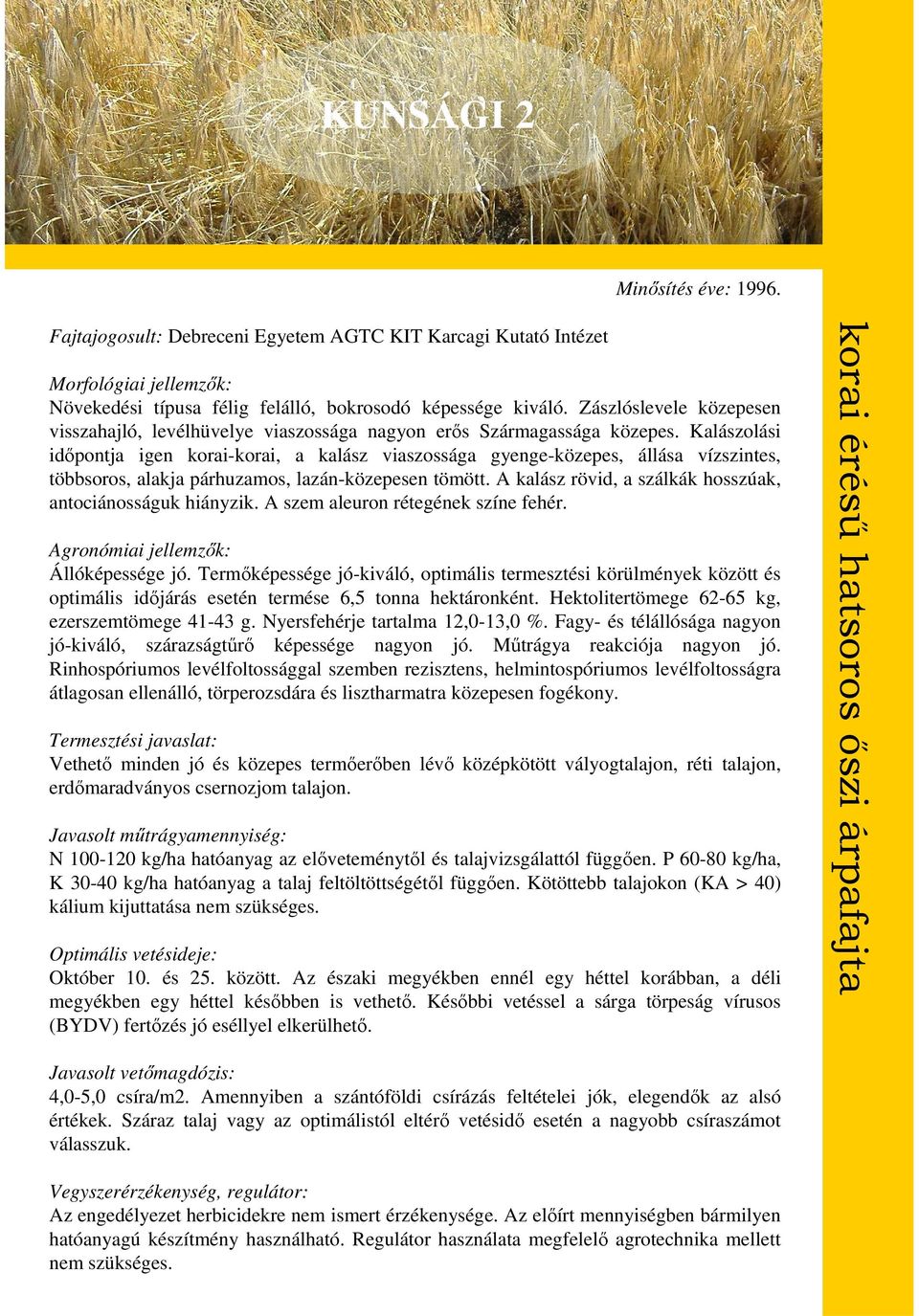 A kalász rövid, a szálkák hosszúak, antociánosságuk hiányzik. A szem aleuron rétegének színe fehér. Állóképessége jó.