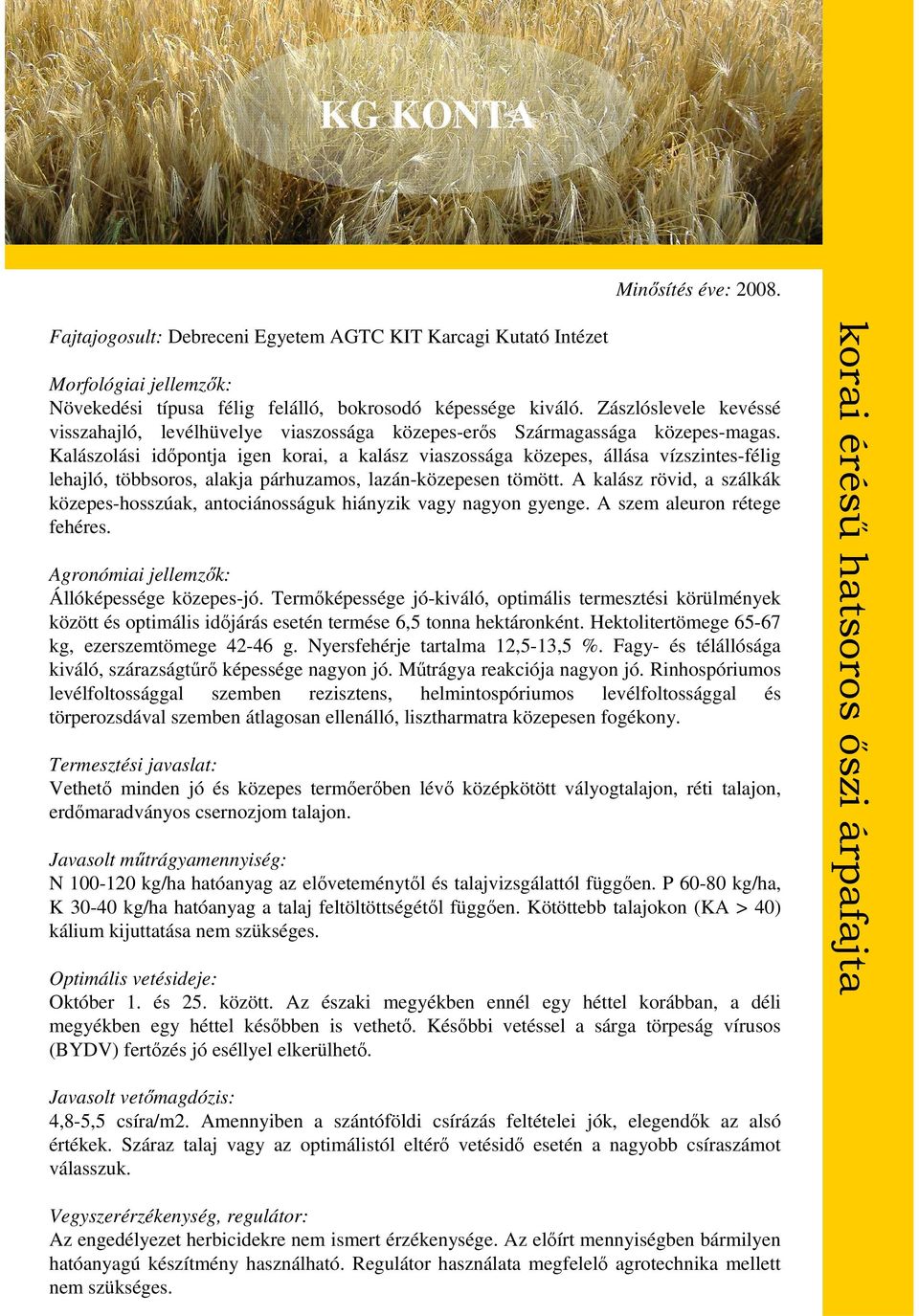 A kalász rövid, a szálkák közepes-hosszúak, antociánosságuk hiányzik vagy nagyon gyenge. A szem aleuron rétege fehéres. Állóképessége közepes-jó.