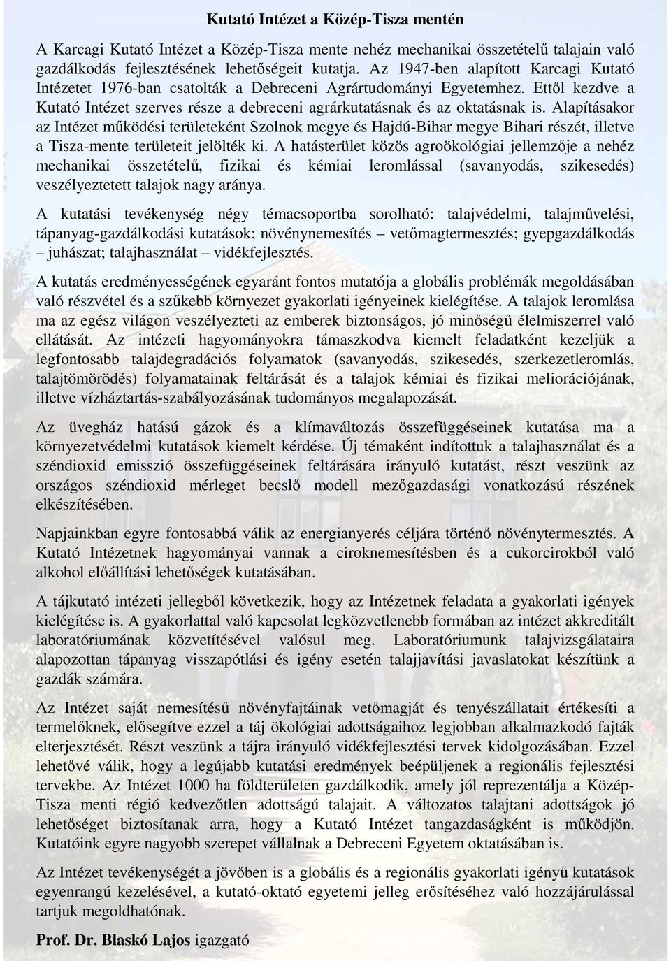 Alapításakor az Intézet mőködési területeként Szolnok megye és Hajdú-Bihar megye Bihari részét, illetve a Tisza-mente területeit jelölték ki.