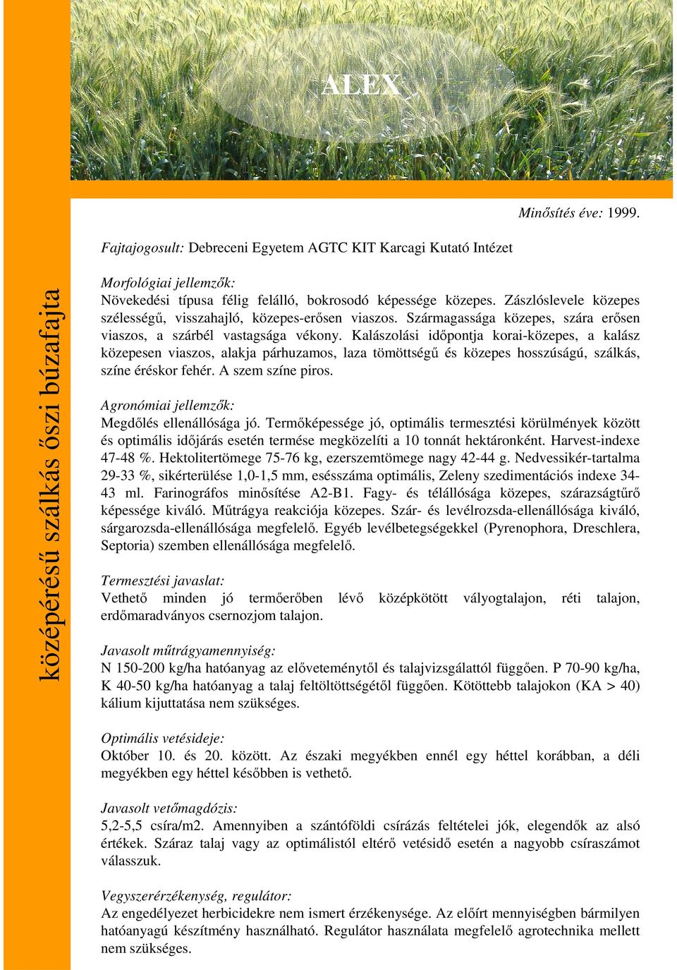 Kalászolási idıpontja korai-közepes, a kalász közepesen viaszos, alakja párhuzamos, laza tömöttségő és közepes hosszúságú, szálkás, színe éréskor fehér. A szem színe piros. Megdılés ellenállósága jó.