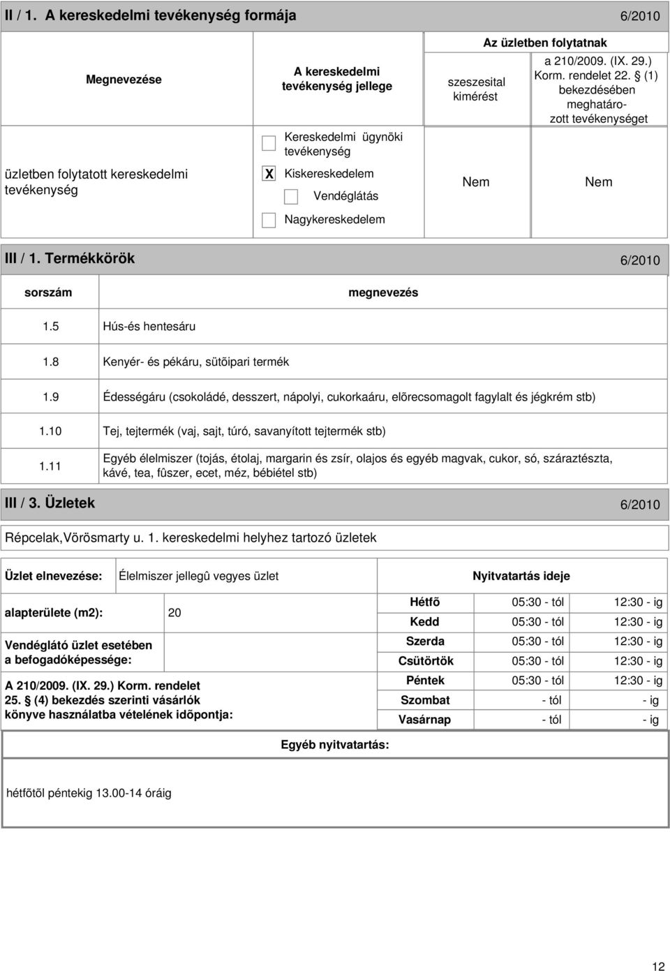 8 Kenyér- és pékáru, sütõipari termék 1.9 Édességáru (csokoládé, desszert, nápolyi, cukorkaáru, elõrecsomagolt fagylalt és jégkrém stb) 1.