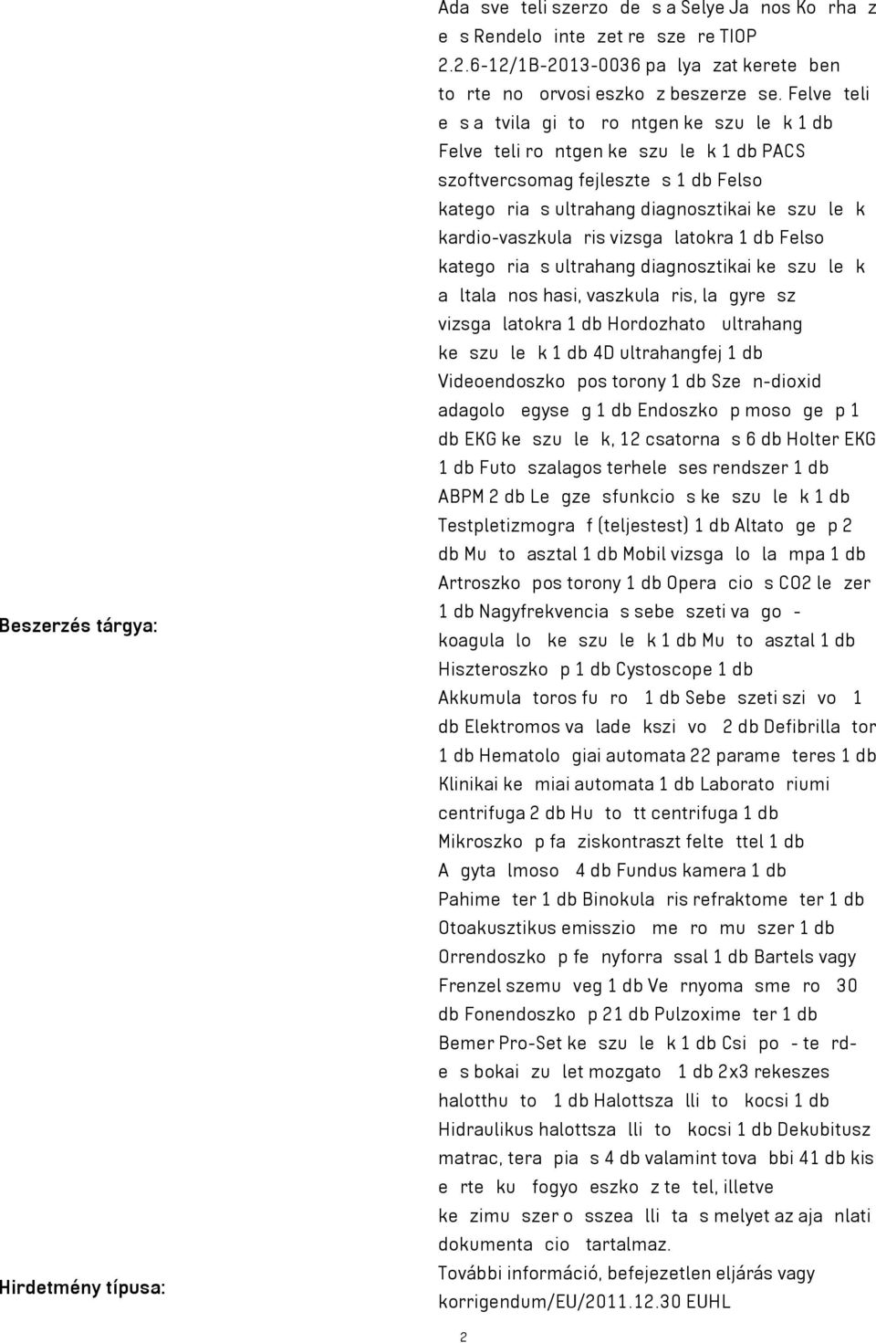 Felve teli e s a tvila gi to ro ntgen ke szu le k 1 db Felve teli ro ntgen ke szu le k 1 db PACS szoftvercsomag fejleszte s 1 db Felso katego ria s ultrahang diagnosztikai ke szu le k kardio-vaszkula