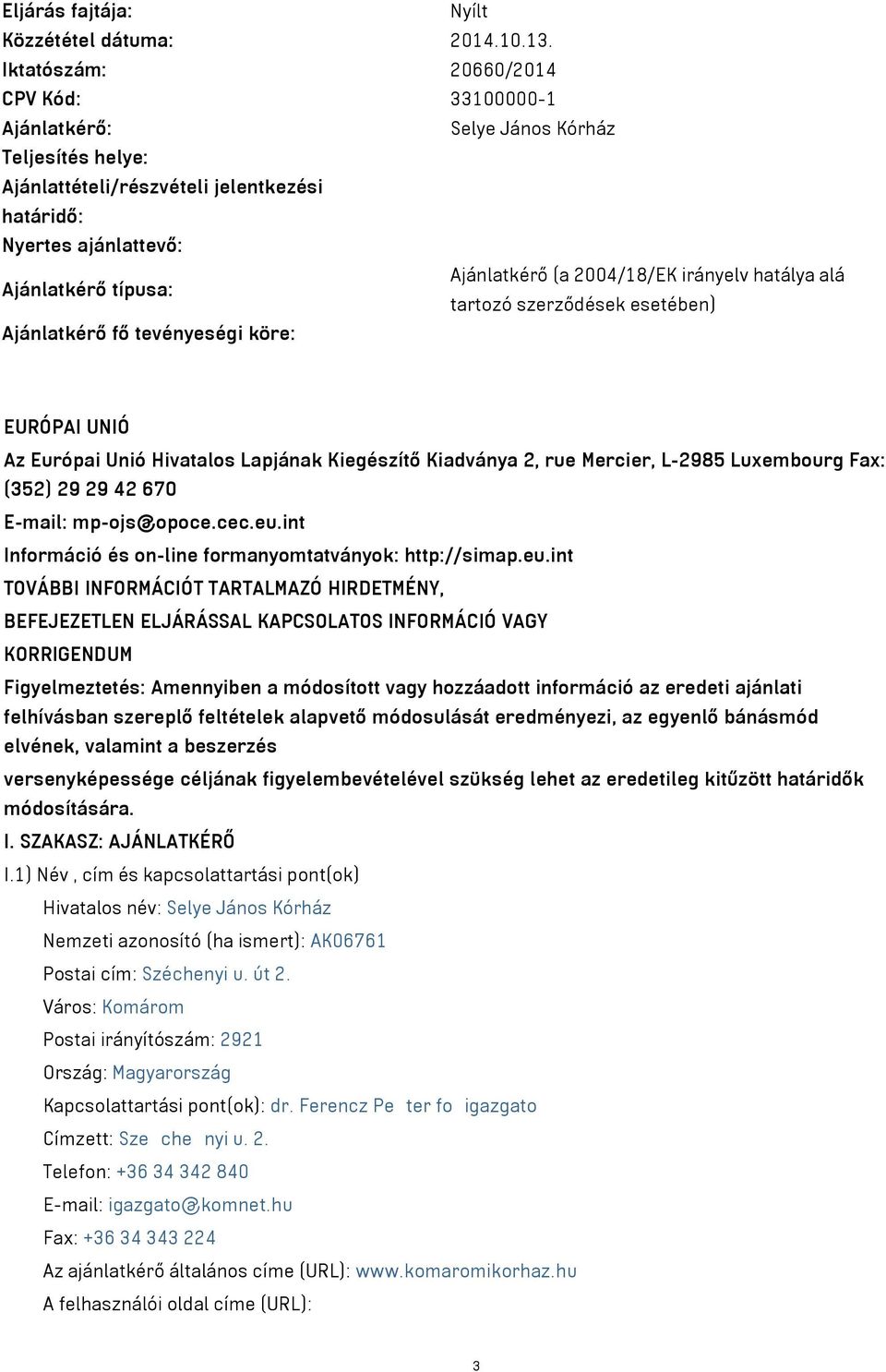 hatálya alá Ajánlatkérő típusa: tartozó szerződések esetében) Ajánlatkérő fő tevényeségi köre: EURÓPAI UNIÓ Az Európai Unió Hivatalos Lapjának Kiegészítő Kiadványa 2, rue Mercier, L-2985 Luxembourg