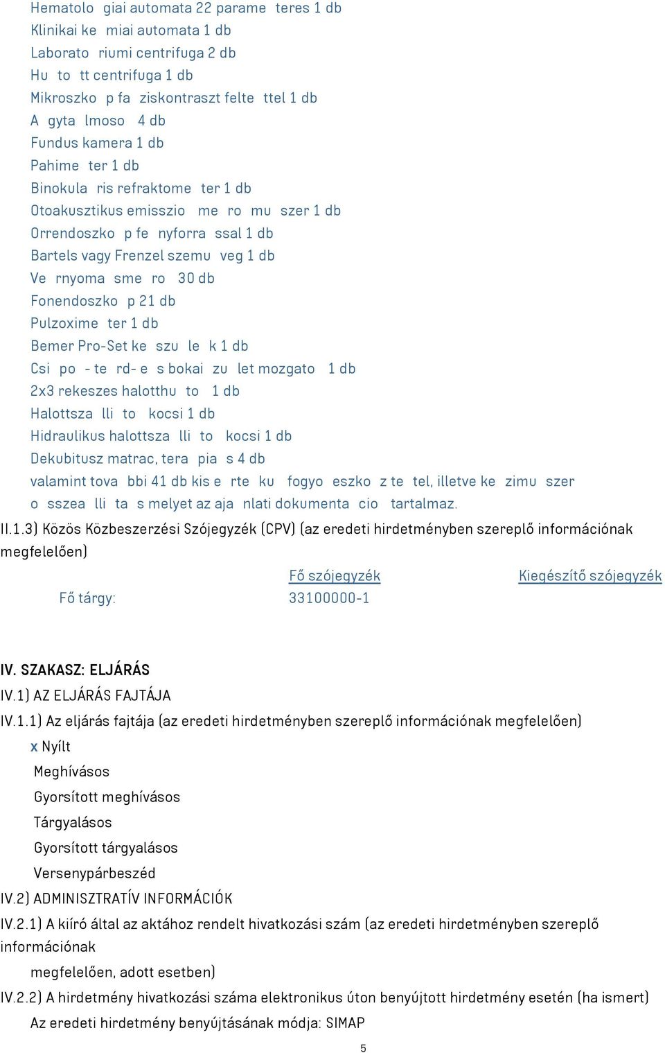 Fonendoszko p 21 db Pulzoxime ter 1 db Bemer Pro-Set ke szu le k 1 db Csi po - te rd- e s bokai zu let mozgato 1 db 2x3 rekeszes halotthu to 1 db Halottsza lli to kocsi 1 db Hidraulikus halottsza lli