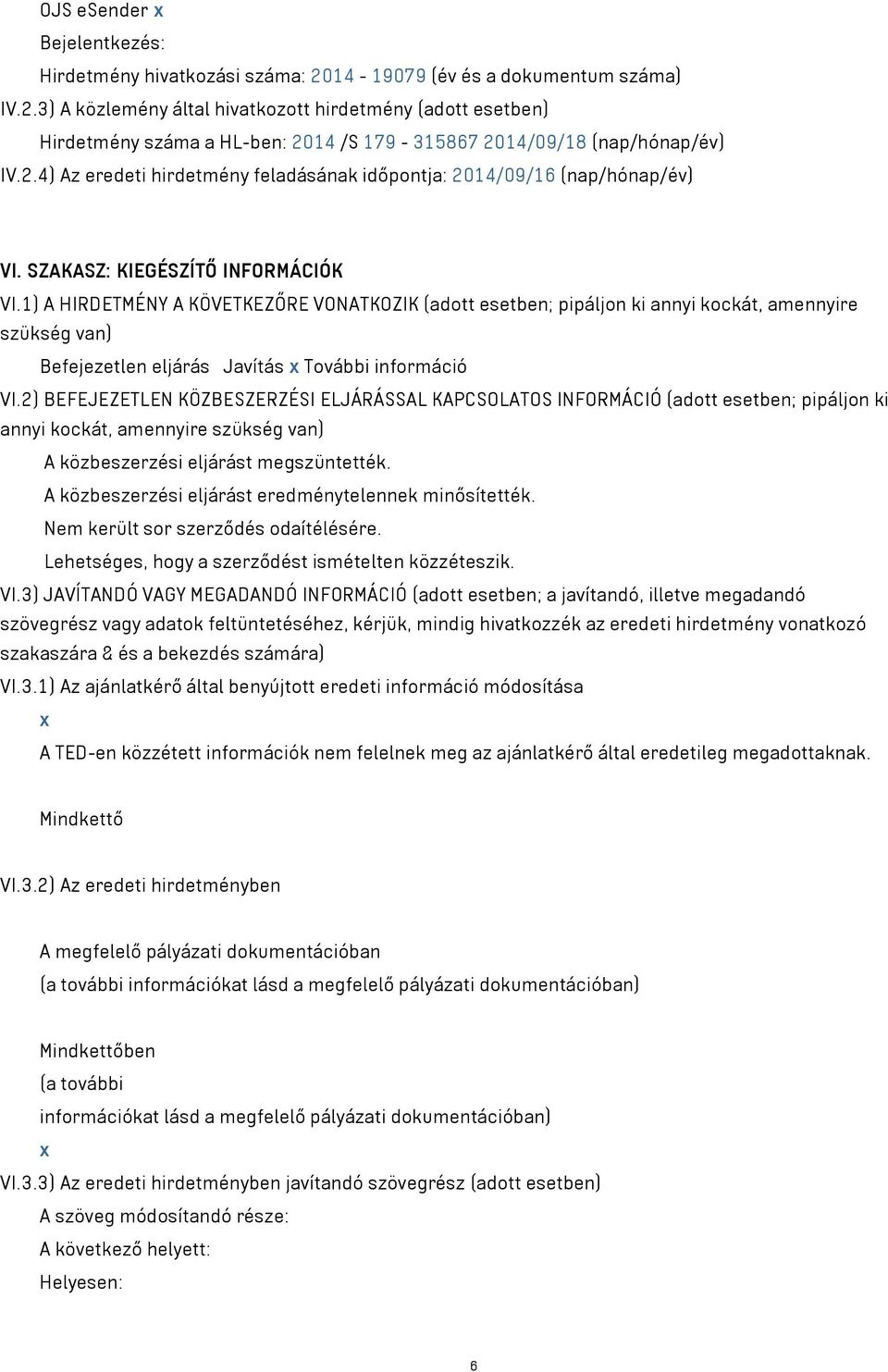 1) A HIRDETMÉNY A KÖVETKEZŐRE VONATKOZIK (adott esetben; pipáljon ki annyi kockát, amennyire szükség van) Befejezetlen eljárás Javítás x További információ VI.