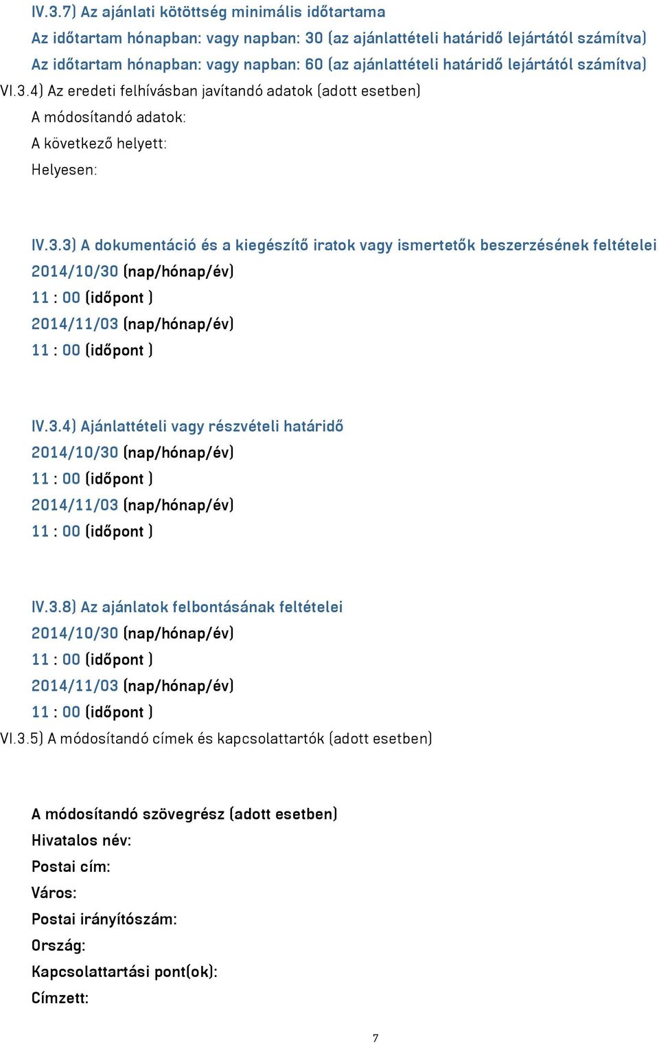 3.4) Ajánlattételi vagy részvételi határidő 2014/10/30 (nap/hónap/év) 2014/11/03 (nap/hónap/év) IV.3.8) Az ajánlatok felbontásának feltételei 2014/10/30 (nap/hónap/év) 2014/11/03 (nap/hónap/év)