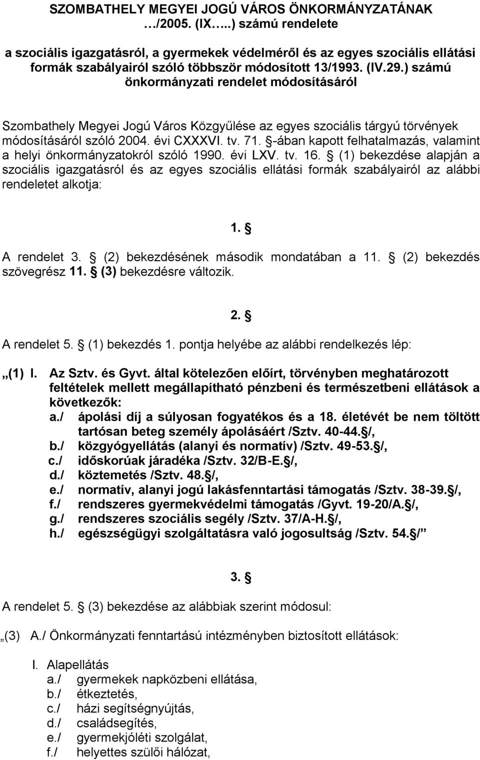 (1) bekezdése alapján a szociális igazgatásról és az egyes szociális ellátási formák szabályairól az alábbi rendeletet alkotja: 1. A rendelet 3. (2) bekezdésének második mondatában a 11.