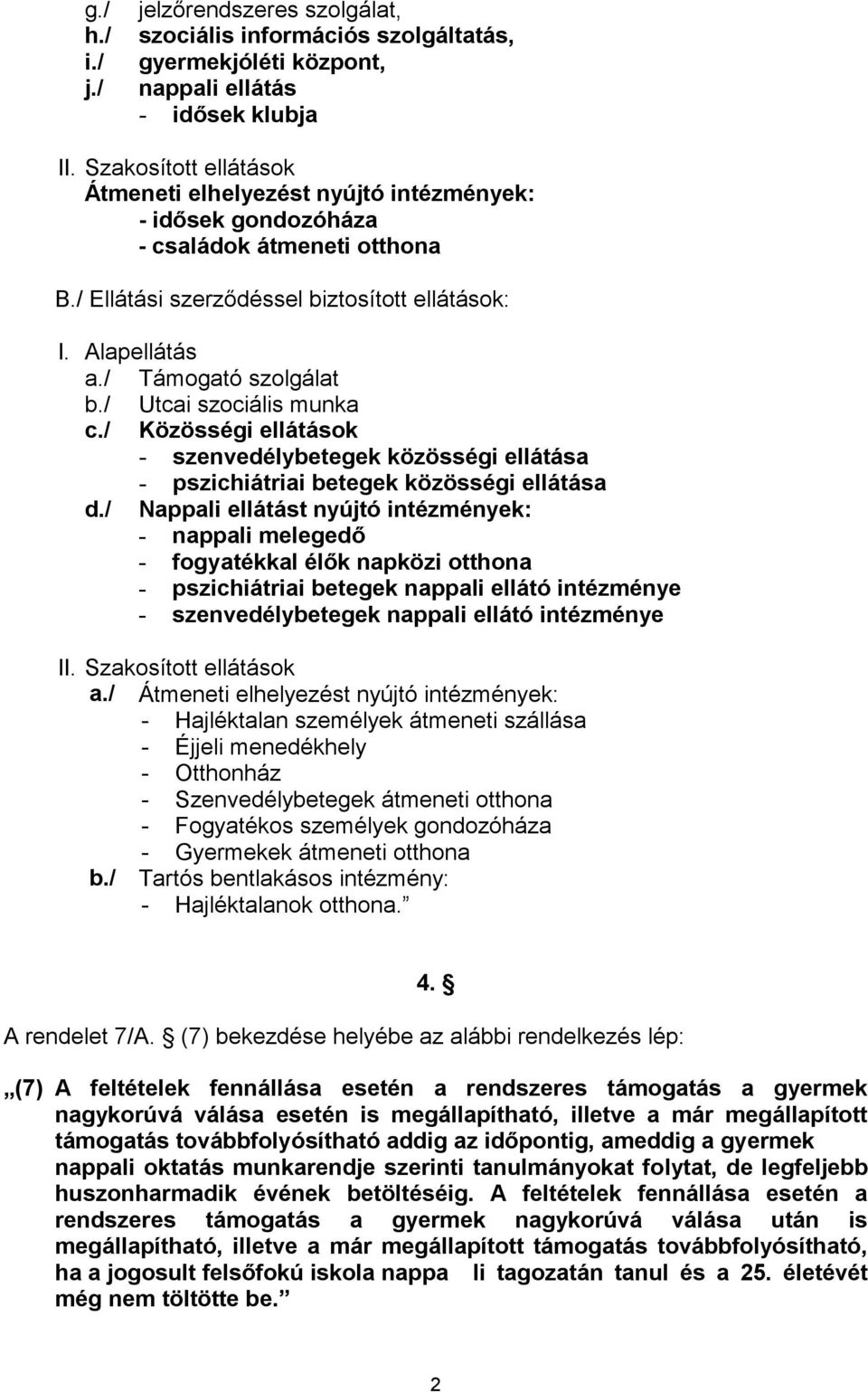 / Nappali ellátást nyújtó intézmények: - - - pszichiátriai betegek nappali ellátó intézménye - szenvedélybetegek nappali ellátó intézménye II. Szakosított ellátások a.