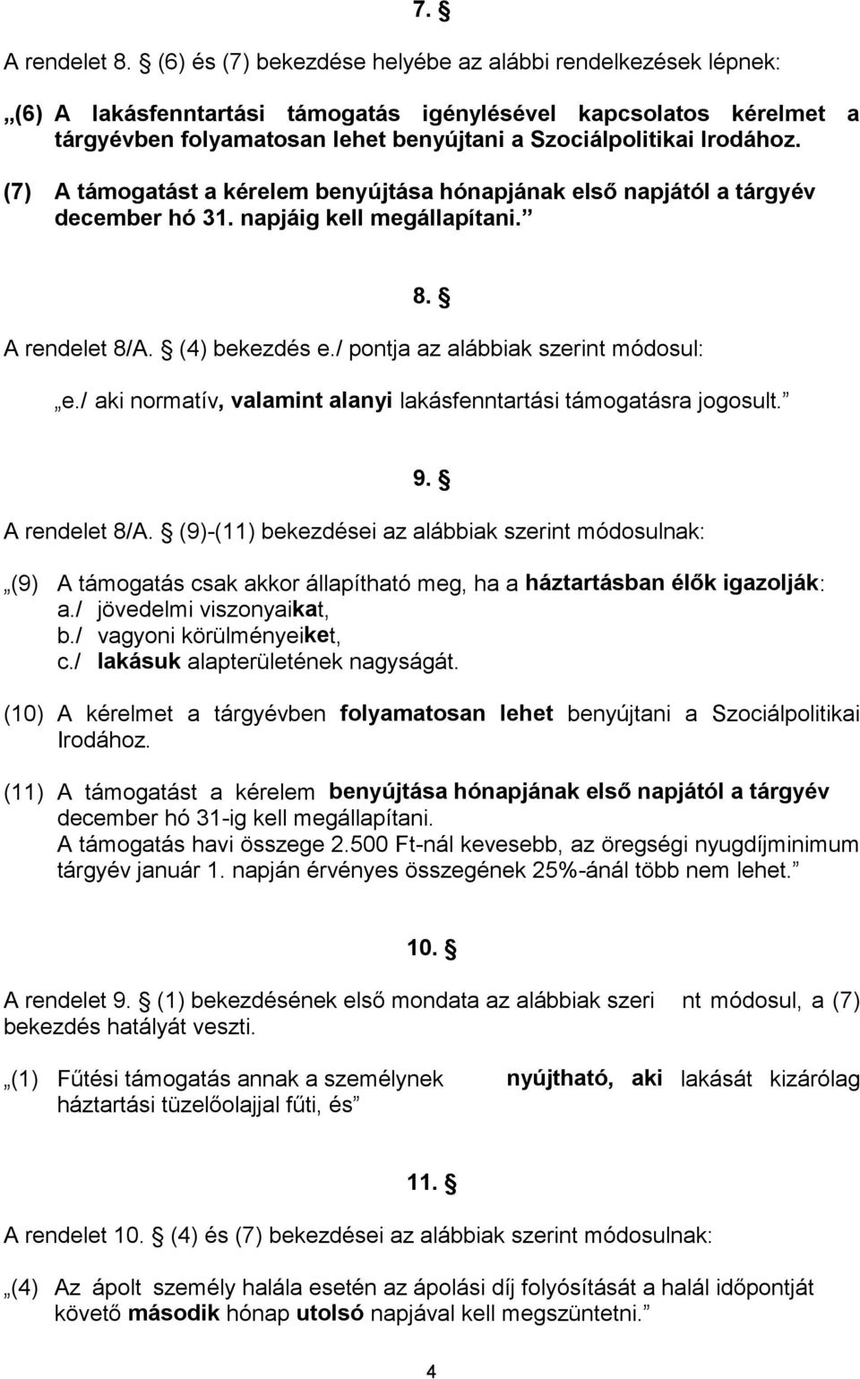 A rendelet 8/A. (4) bekezdés e./ pontja az alábbiak szerint módosul: e./ aki normatív, valamint alanyi lakásfenntartási támogatásra jogosult. 9. A rendelet 8/A.