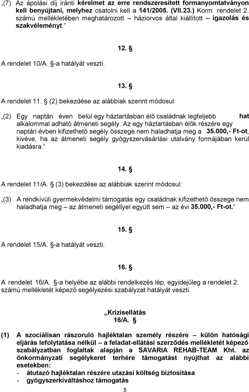 (2) bekezdése az alábbiak szerint módosul: (2) Egy naptári éven b hat 35.000,- Ft-ot, kivéve, ha az átmeneti segély gyógyszervásárlási utalvány formájában kerül kiadásra. 14. A rendelet 11/A.