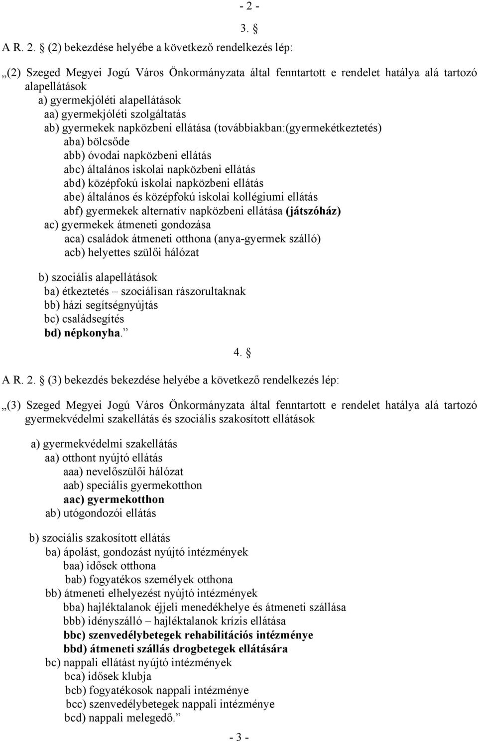 abd) középfokú iskolai napközbeni ellátás abe) általános és középfokú iskolai kollégiumi ellátás abf) gyermekek alternatív napközbeni ellátása (játszóház) ac) gyermekek átmeneti gondozása aca)