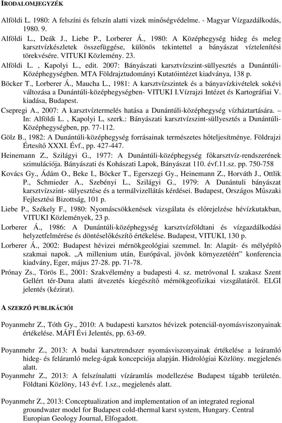 2007: Bányászati karsztvízszint-süllyesztés a Dunántúli- Középhegységben. MTA Földrajztudományi Kutatóintézet kiadványa, 138 p. Böcker T., Lorberer Á., Maucha L.