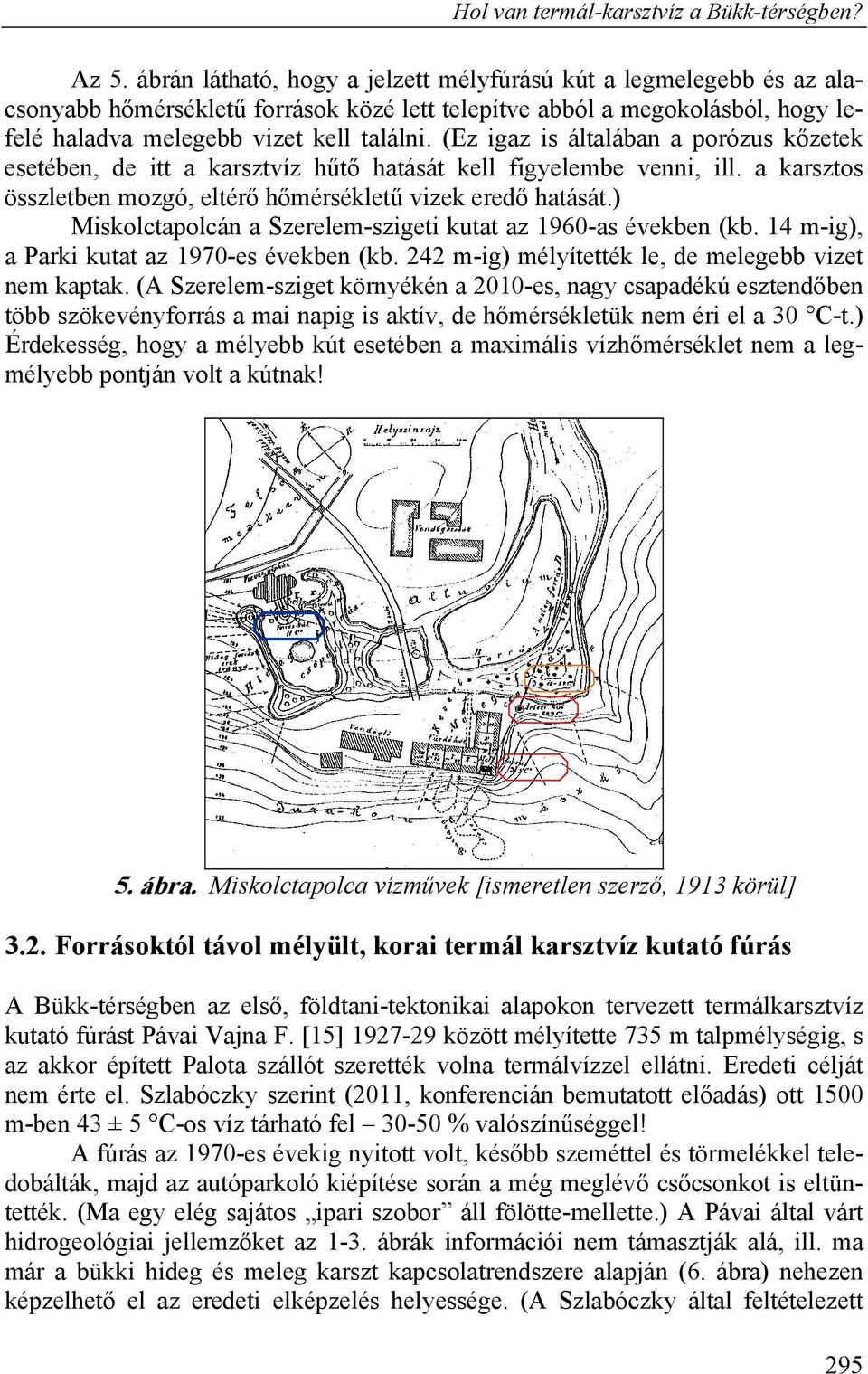 (Ez igaz is általában a porózus kőzetek esetében, de itt a karsztvíz hűtő hatását kell figyelembe venni, ill. a karsztos összletben mozgó, eltérő hőmérsékletű vizek eredő hatását.