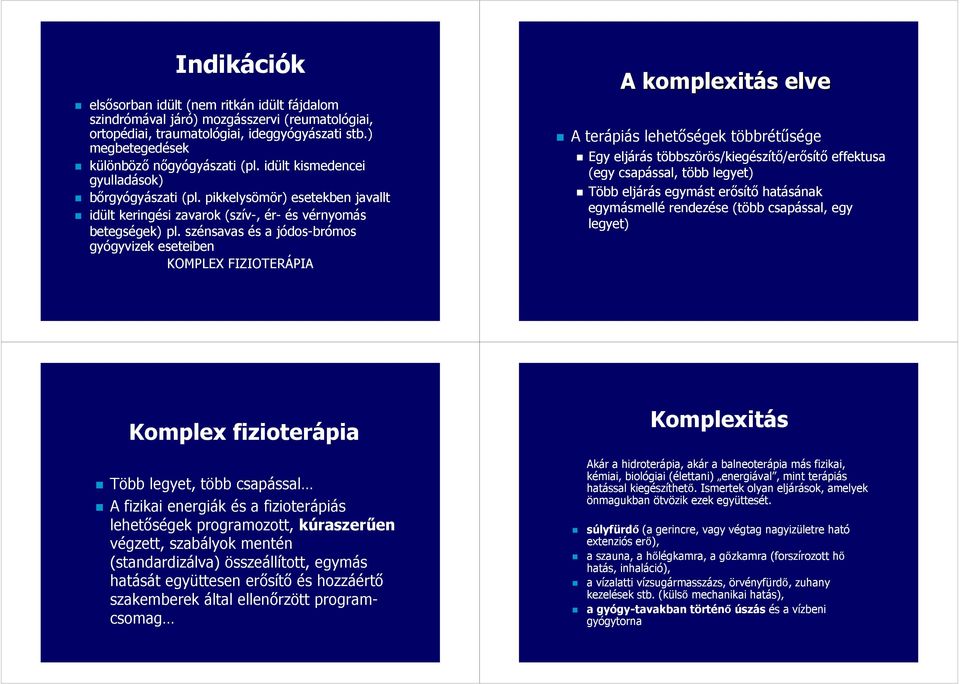 szénsavas és a jódos-brómos gyógyvizek eseteiben KOMPLEX FIZIOTERÁPIA A komplexitás s elve A terápiás lehetıségek többrétősége Egy eljárás többszörös/kiegészítı/erısítı effektusa (egy csapással, több