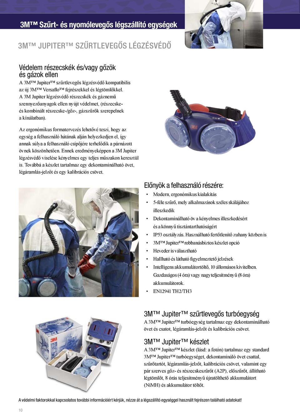 Az ergonómikus formatervezés lehetővé teszi, hogy az egység a felhasználó hátának alján helyezkedjen el, így annak súlya a felhasználó csípőjére terhelődik a párnázott övnek köszönhetően.