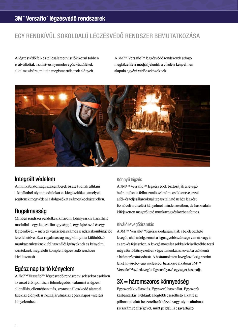 Integrált védelem A munkabiztonsági szakemberek össze tudnak állítani a kínálatból olyan modulokat és kiegészítőket, amelyek segítenek megvédeni a dolgozókat számos kockázat ellen.