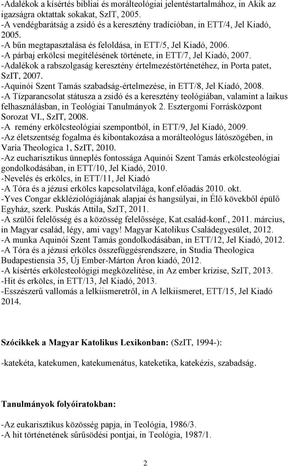 -Adalékok a rabszolgaság keresztény értelmezéstörténetéhez, in Porta patet, SzIT, 2007. -Aquinói Szent Tamás szabadság-értelmezése, in ETT/8, Jel Kiadó, 2008.