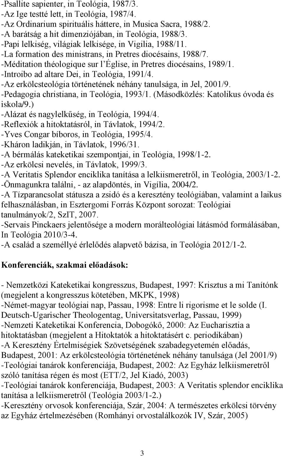 -Introibo ad altare Dei, in Teológia, 1991/4. -Az erkölcsteológia történetének néhány tanulsága, in Jel, 2001/9. -Pedagogia christiana, in Teológia, 1993/1. (Másodközlés: Katolikus óvoda és iskola/9.