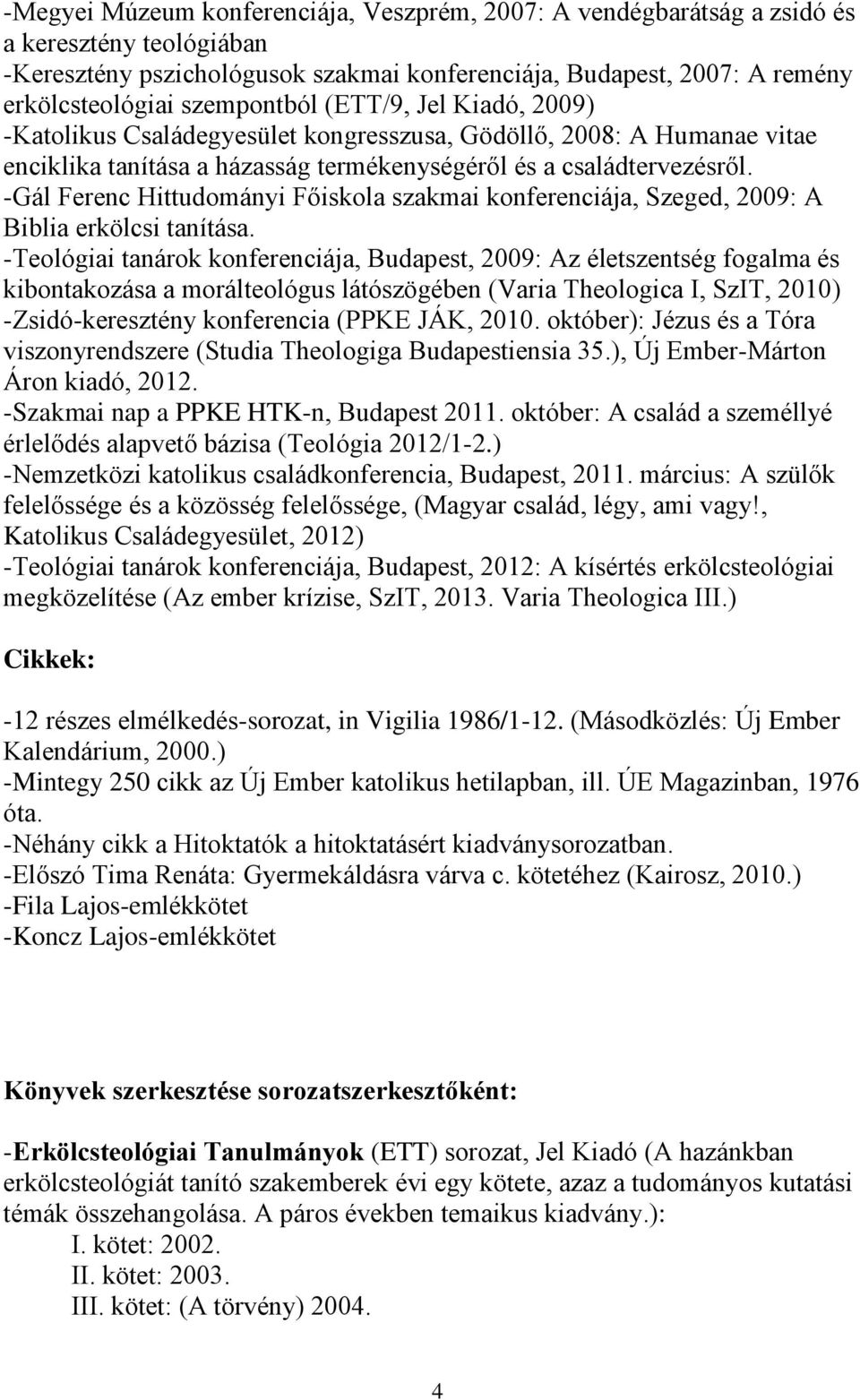 -Gál Ferenc Hittudományi Főiskola szakmai konferenciája, Szeged, 2009: A Biblia erkölcsi tanítása.