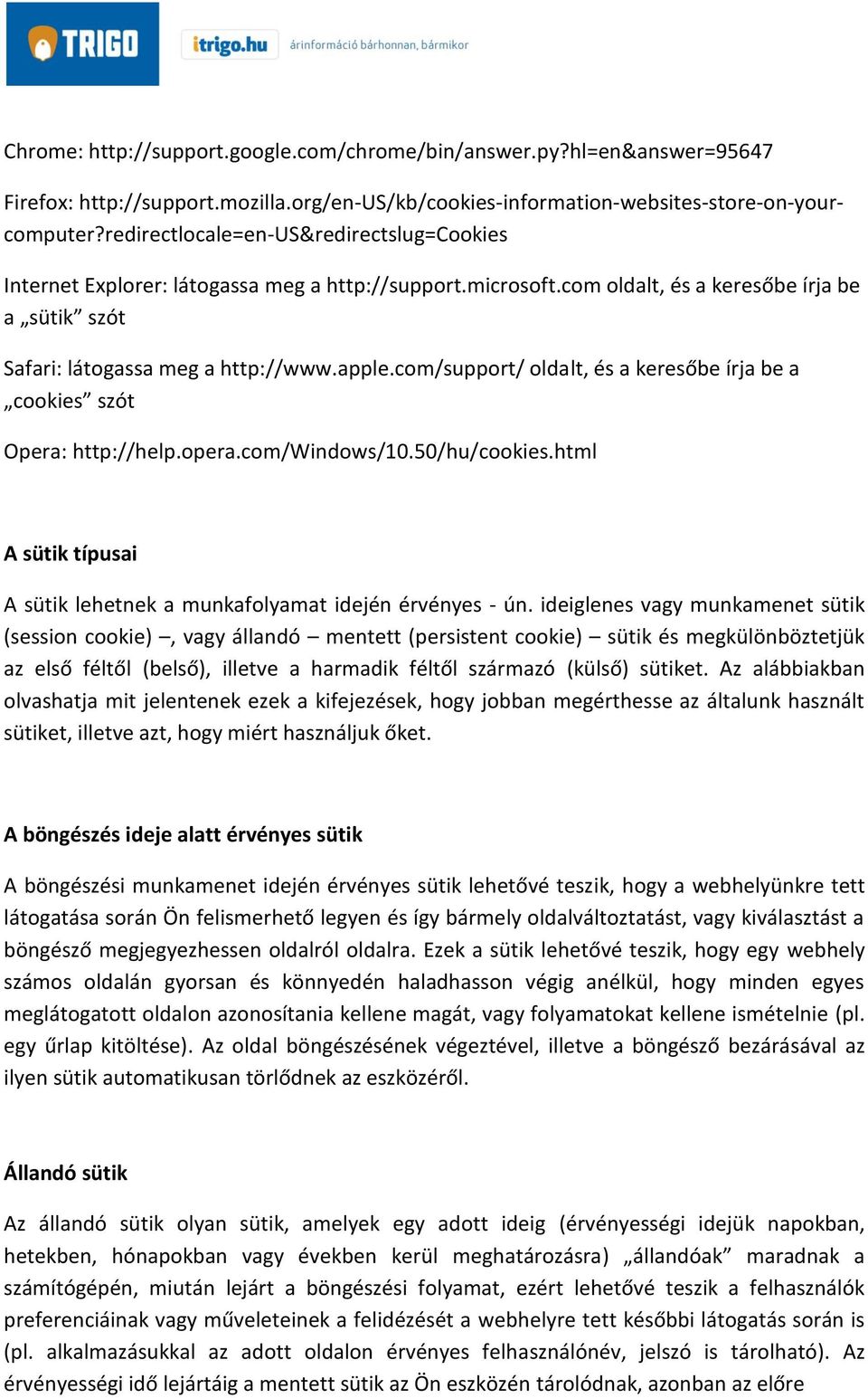 com/support/ oldalt, és a keresőbe írja be a cookies szót Opera: http://help.opera.com/windows/10.50/hu/cookies.html A sütik típusai A sütik lehetnek a munkafolyamat idején érvényes - ún.