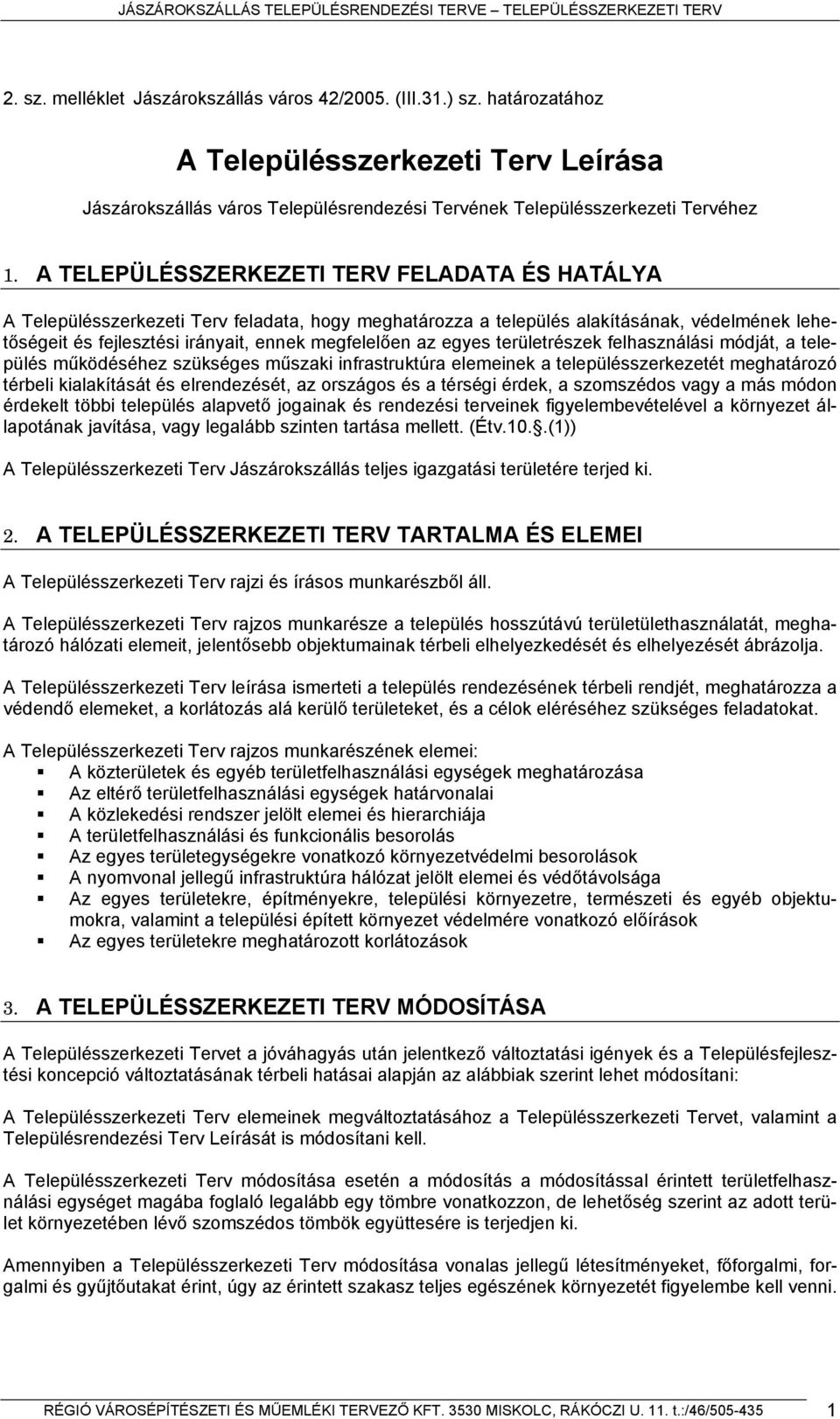 egyes területrészek felhasználási módját, a település működéséhez szükséges műszaki infrastruktúra elemeinek a településszerkezetét meghatározó térbeli kialakítását és elrendezését, az országos és a