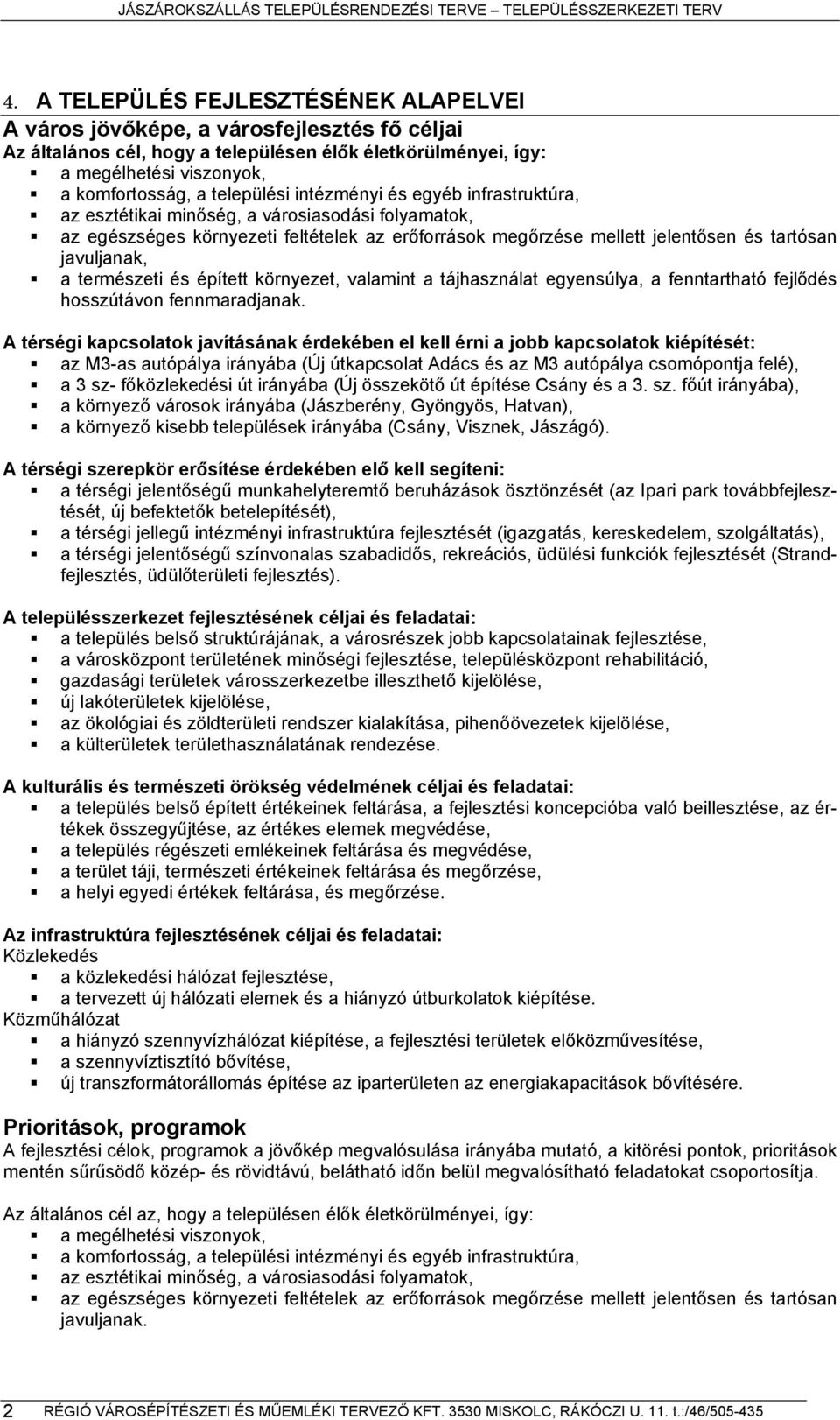 javuljanak, a természeti és épített környezet, valamint a tájhasználat egyensúlya, a fenntartható fejlődés hosszútávon fennmaradjanak.