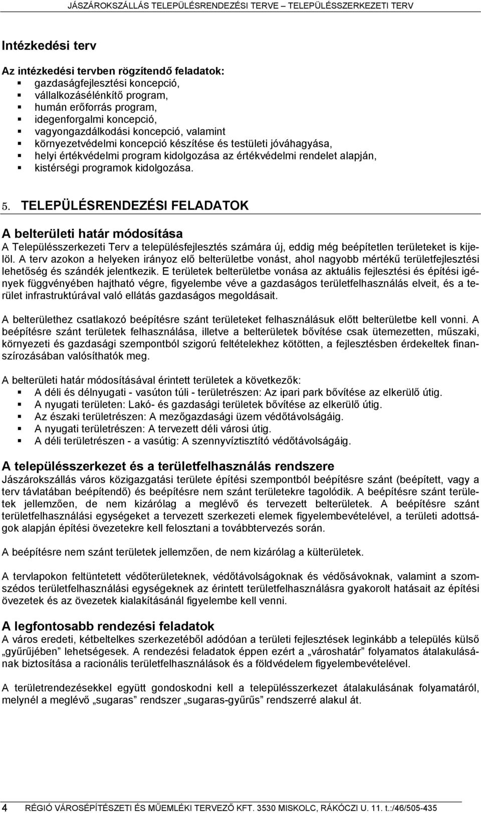 TELEPÜLÉSRENDEZÉSI FELADATOK A belterületi határ módosítása A Településszerkezeti Terv a településfejlesztés számára új, eddig még beépítetlen területeket is kijelöl.