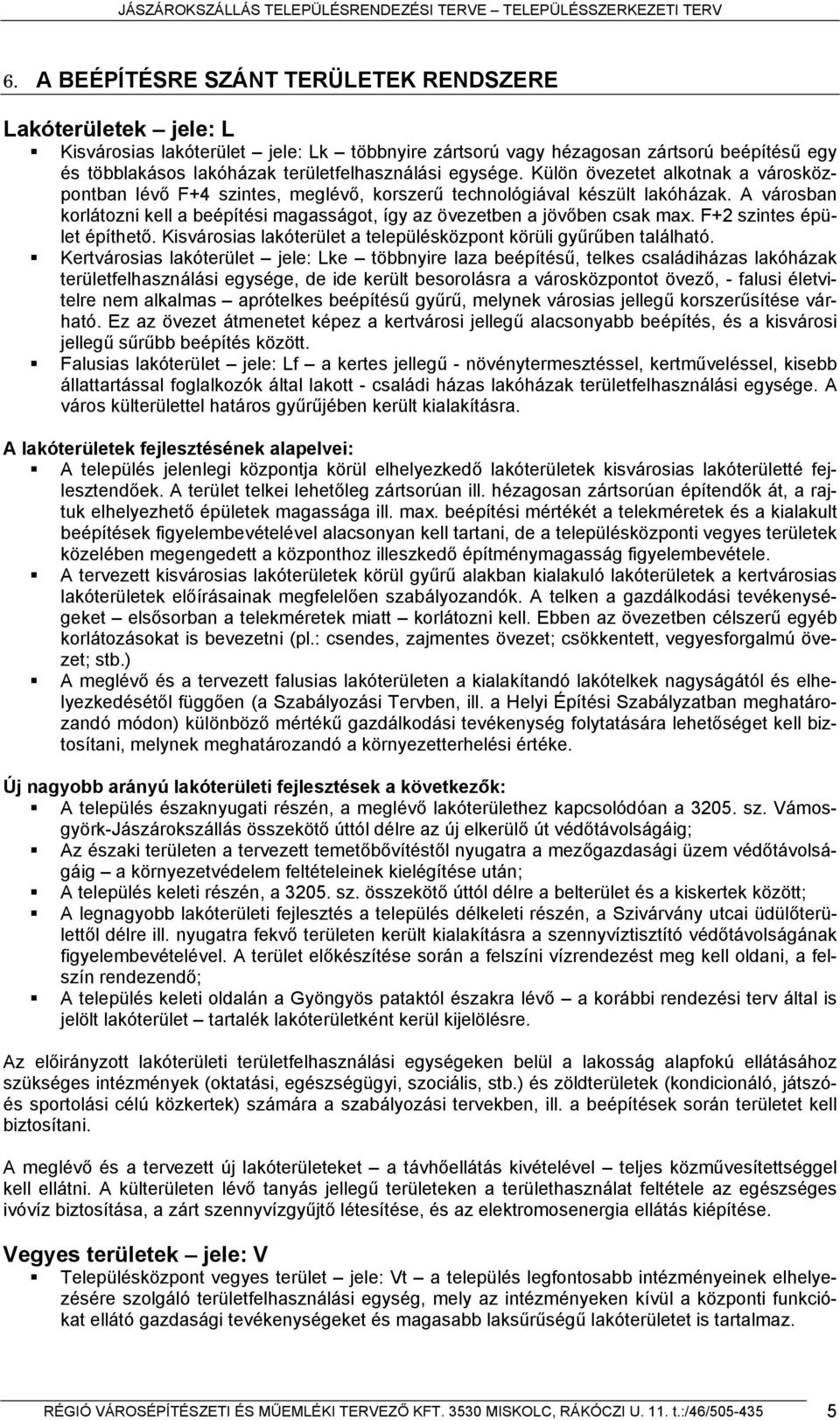 A városban korlátozni kell a beépítési magasságot, így az övezetben a jövőben csak max. F+2 szintes épület építhető. Kisvárosias lakóterület a településközpont körüli gyűrűben található.