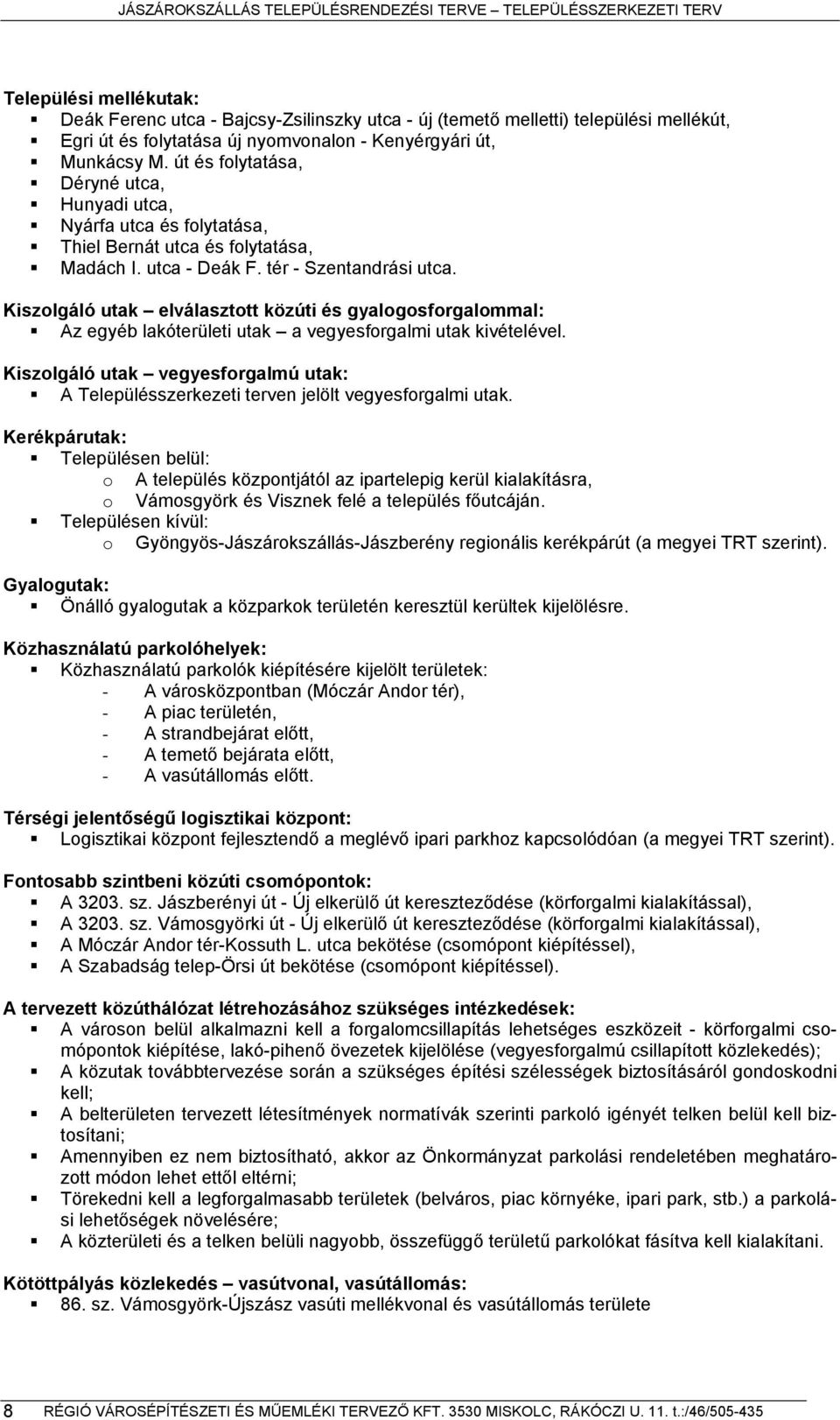 Kiszolgáló utak elválasztott közúti és gyalogosforgalommal: Az egyéb lakóterületi utak a vegyesforgalmi utak kivételével.