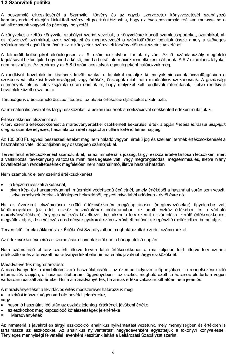 A könyveket a kettős könyvvitel szabályai szerint vezetjük, a könyvelésre kiadott számlacsoportokat, számlákat, alés részletező számlákat, azok számjeleit és megnevezését a számlatükörbe foglaljuk