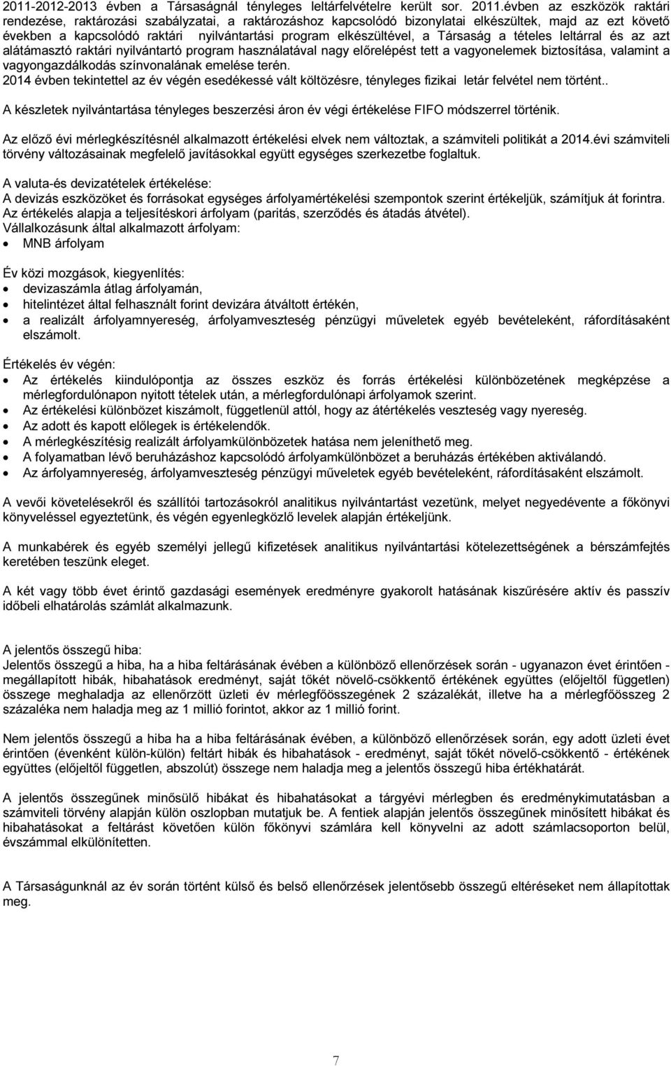 elkészültével, a Társaság a tételes leltárral és az azt alátámasztó raktári nyilvántartó program használatával nagy előrelépést tett a vagyonelemek biztosítása, valamint a vagyongazdálkodás