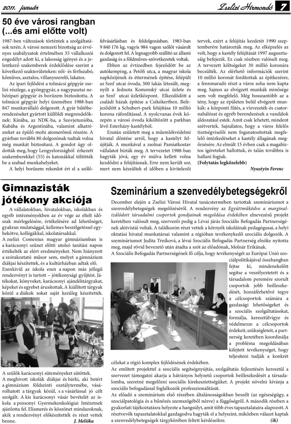 és férfiszabó, kőműves, asztalos, villanyszerelő, lakatos. Az ipari fejlődést a tolmácsi gépgyár zselízi részlege, a gyöngygyár, a nagypusztai nehézipari gépgyár és borüzem biztosította.
