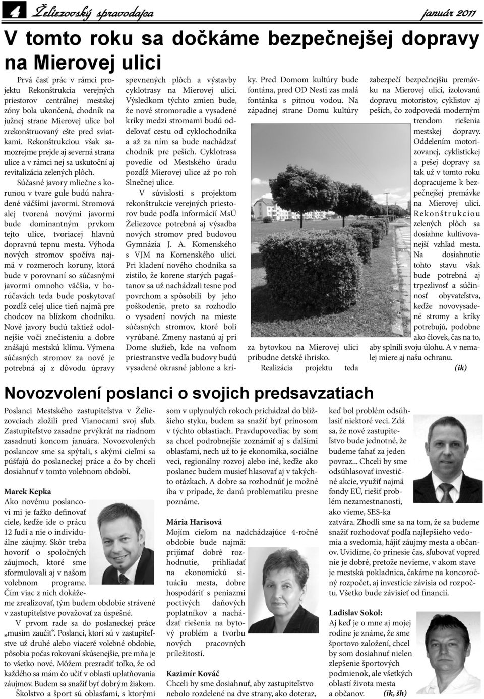 Rekonštrukciou však samozrejme prejde aj severná strana ulice a v rámci nej sa uskutoční aj revitalizácia zelených plôch. Súčasné javory mliečne s korunou v tvare gule budú nahradené väčšími javormi.