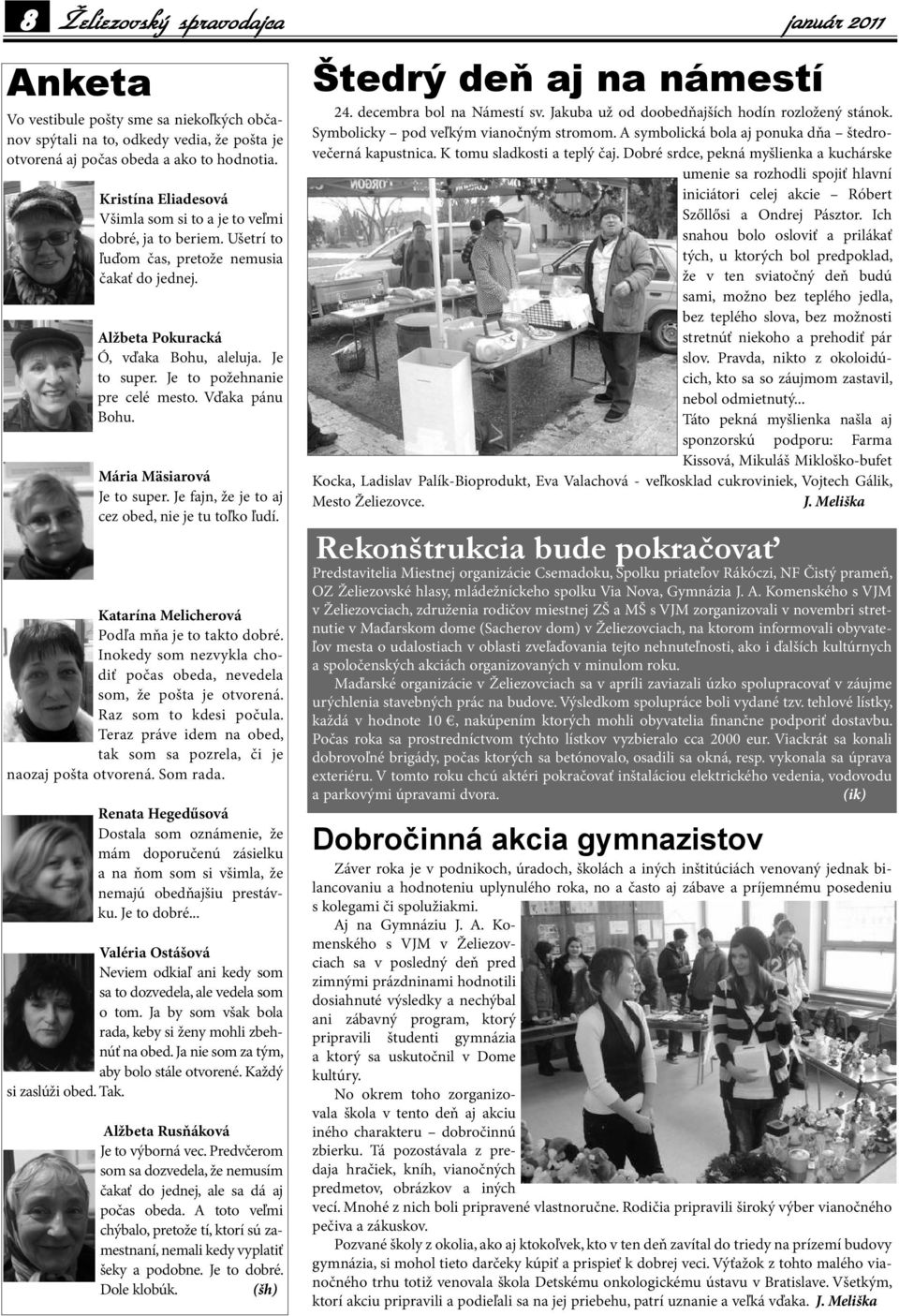 Je to požehnanie pre celé mesto. Vďaka pánu Bohu. Mária Mäsiarová Je to super. Je fajn, že je to aj cez obed, nie je tu toľko ľudí. Katarína Melicherová Podľa mňa je to takto dobré.