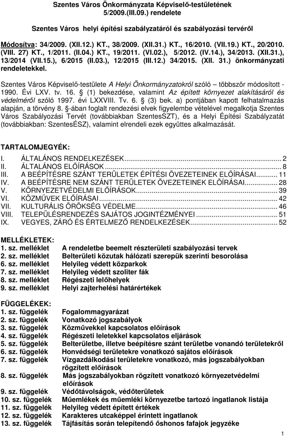 (XII. 31.) önkormányzati rendeletekkel. Szentes Város Képviselő-testülete A Helyi Önkormányzatokról szóló többször módosított - 1990. Évi LXV. tv. 16.