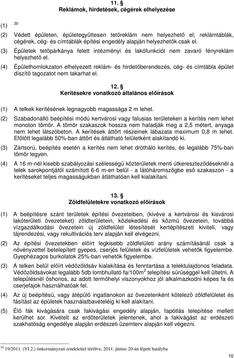 (3) Épületek tetőpárkánya felett intézményi és lakófunkciót nem zavaró fényreklám helyezhető el.