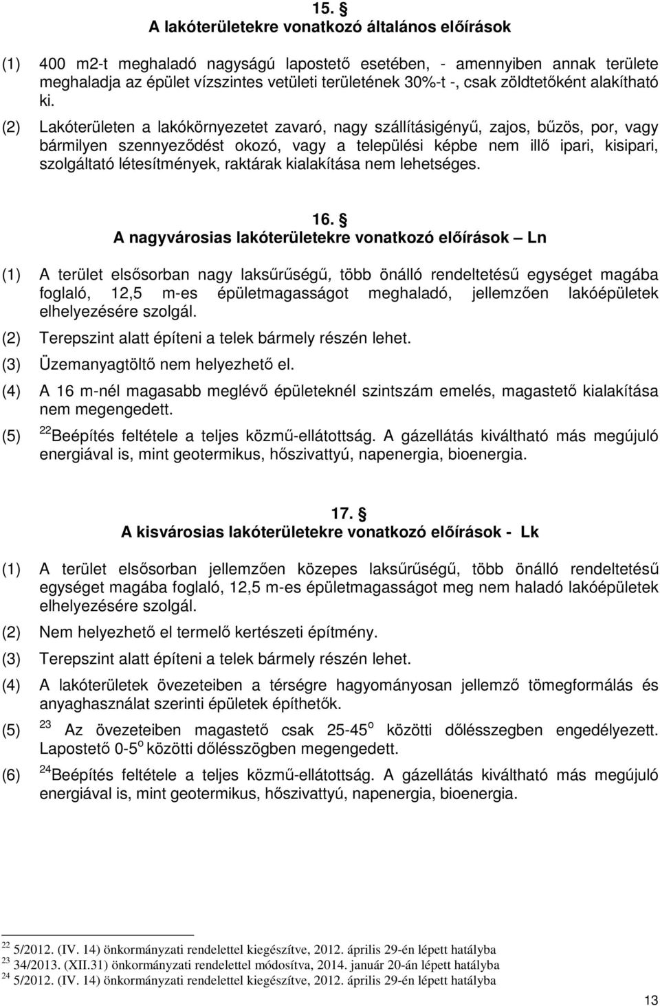 (2) Lakóterületen a lakókörnyezetet zavaró, nagy szállításigényű, zajos, bűzös, por, vagy bármilyen szennyeződést okozó, vagy a települési képbe nem illő ipari, kisipari, szolgáltató létesítmények,