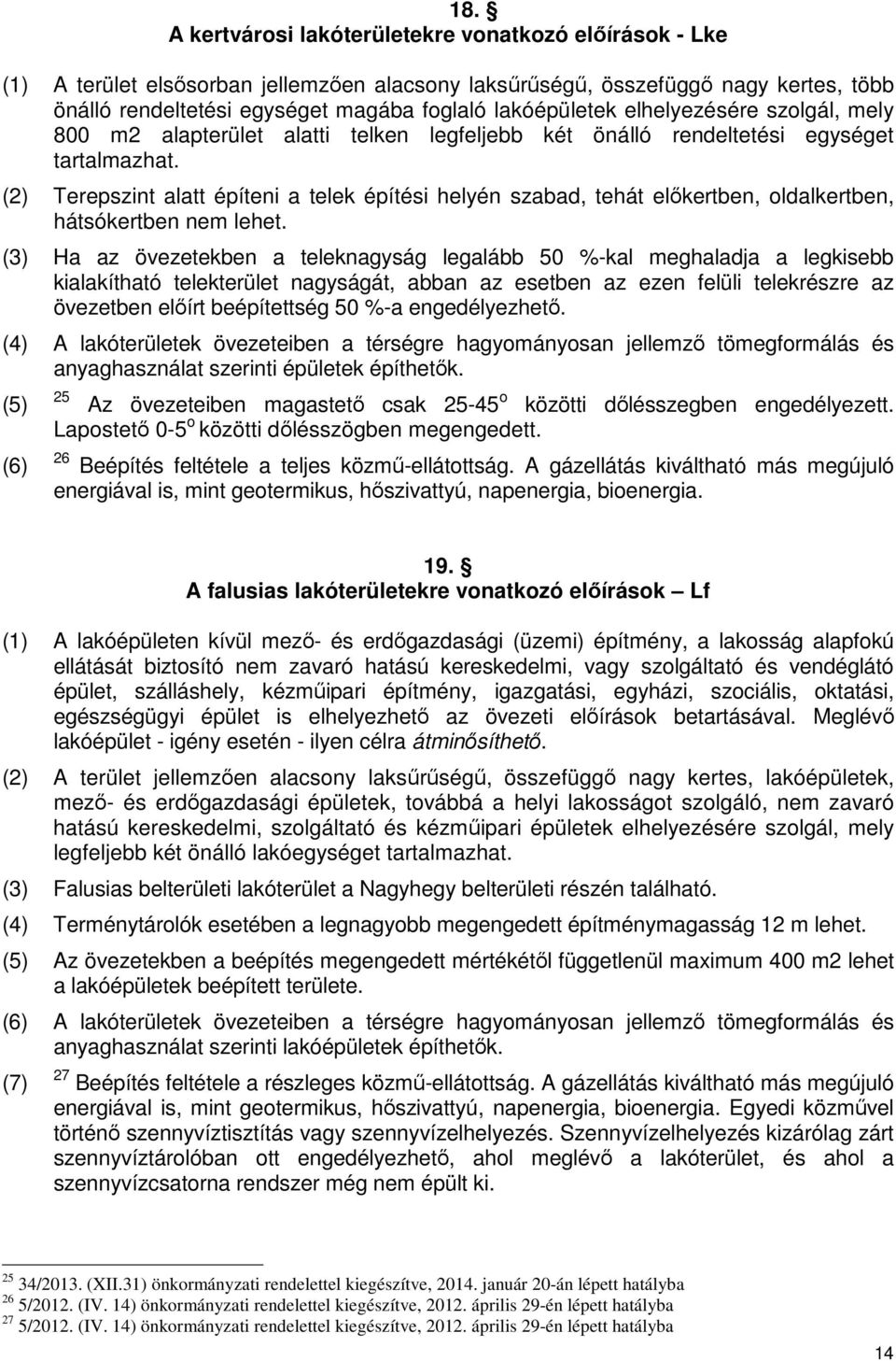 (2) Terepszint alatt építeni a telek építési helyén szabad, tehát előkertben, oldalkertben, hátsókertben nem lehet.