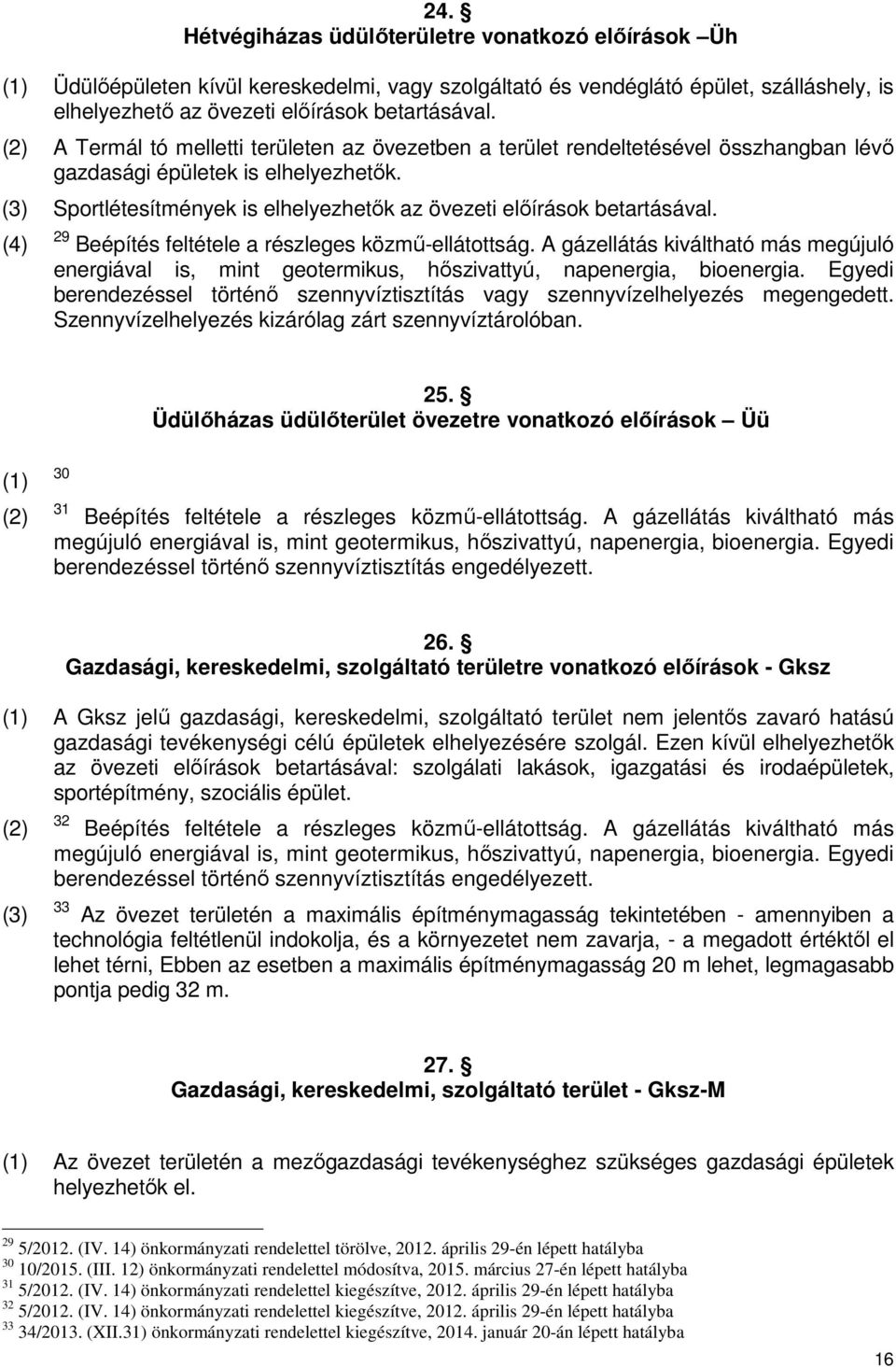 (3) Sportlétesítmények is elhelyezhetők az övezeti előírások betartásával. (4) 29 Beépítés feltétele a részleges közmű-ellátottság.
