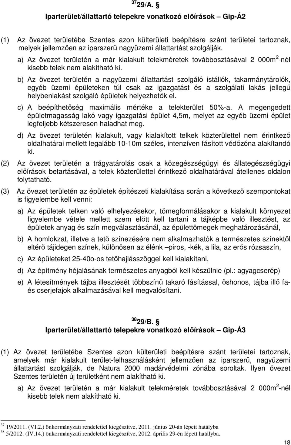 állattartást szolgálják. a) Az övezet területén a már kialakult telekméretek továbbosztásával 2 000m 2 -nél kisebb telek nem alakítható ki.
