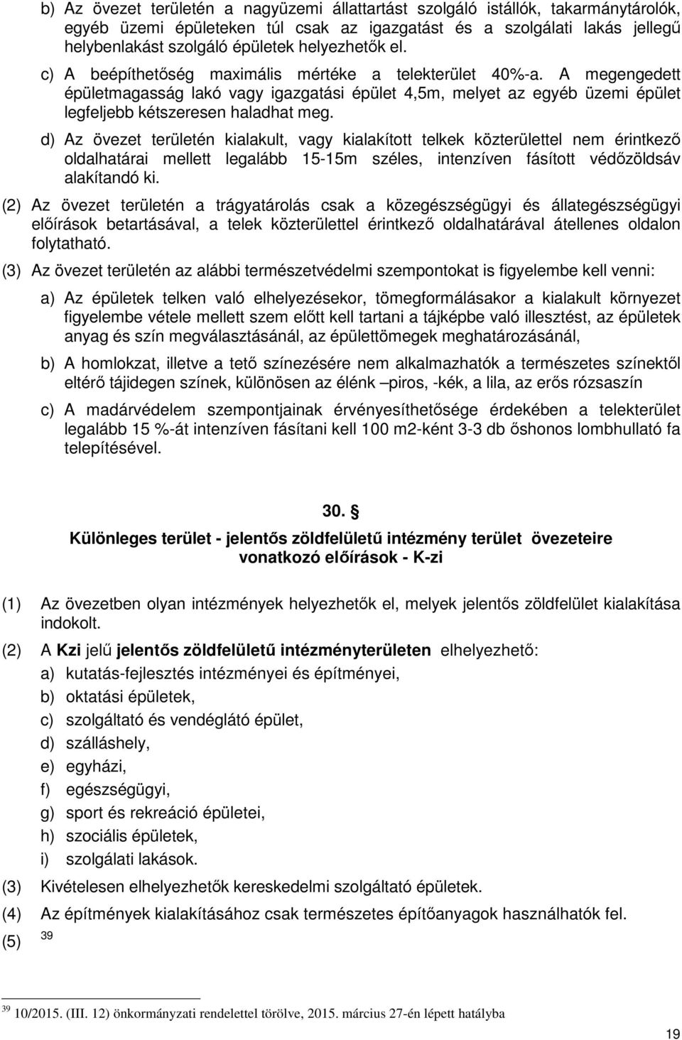 A megengedett épületmagasság lakó vagy igazgatási épület 4,5m, melyet az egyéb üzemi épület legfeljebb kétszeresen haladhat meg.