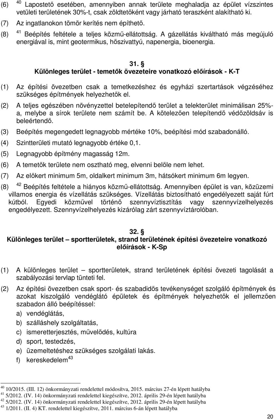 A gázellátás kiváltható más megújuló energiával is, mint geotermikus, hőszivattyú, napenergia, bioenergia. 31.