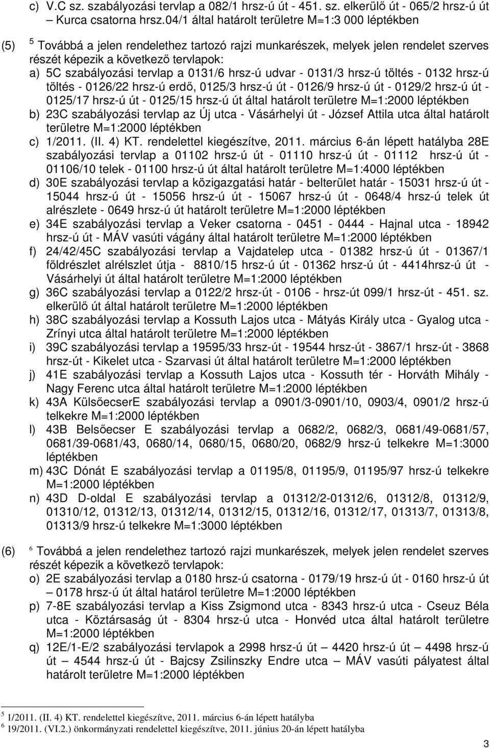 tervlap a 0131/6 hrsz-ú udvar - 0131/3 hrsz-ú töltés - 0132 hrsz-ú töltés - 0126/22 hrsz-ú erdő, 0125/3 hrsz-ú út - 0126/9 hrsz-ú út - 0129/2 hrsz-ú út - 0125/17 hrsz-ú út - 0125/15 hrsz-ú út által
