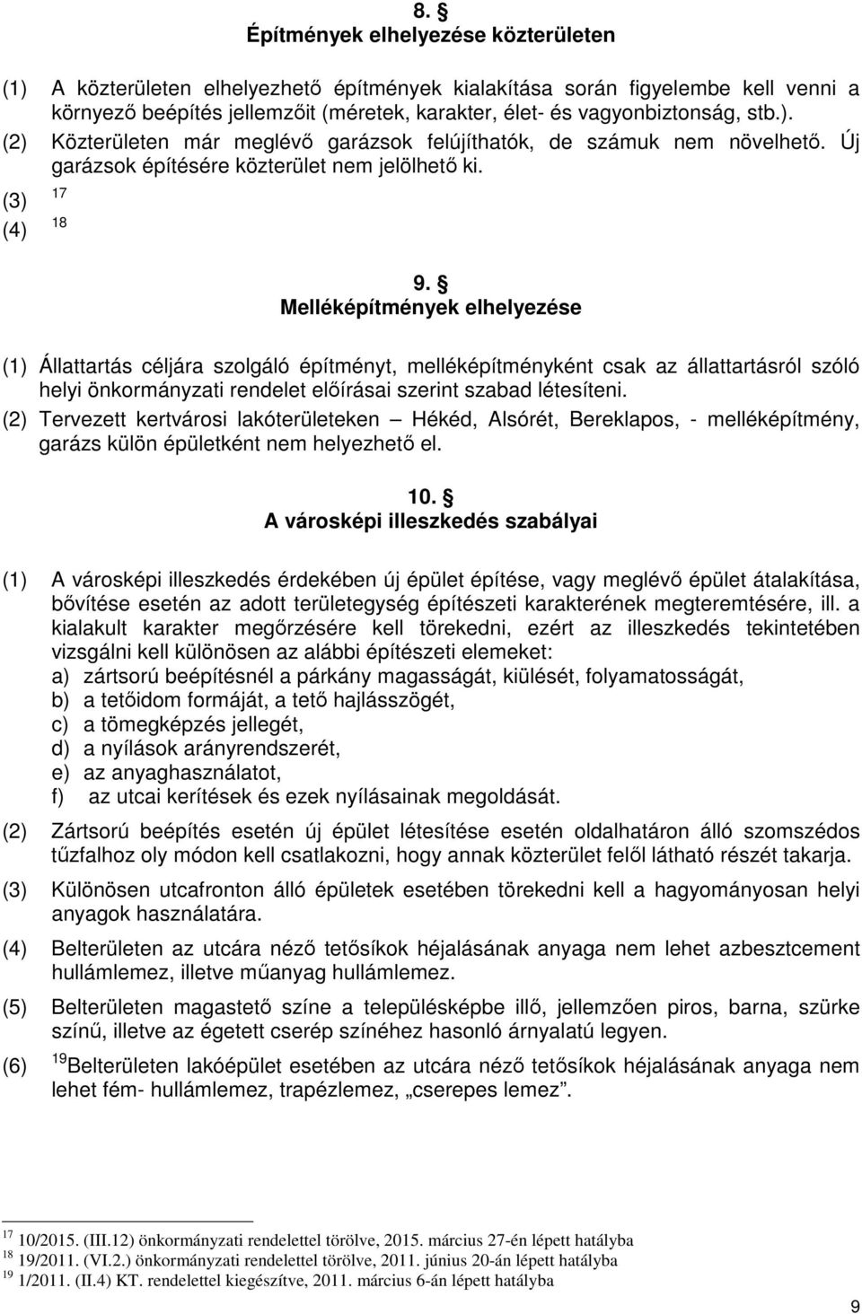 Melléképítmények elhelyezése (1) Állattartás céljára szolgáló építményt, melléképítményként csak az állattartásról szóló helyi önkormányzati rendelet előírásai szerint szabad létesíteni.