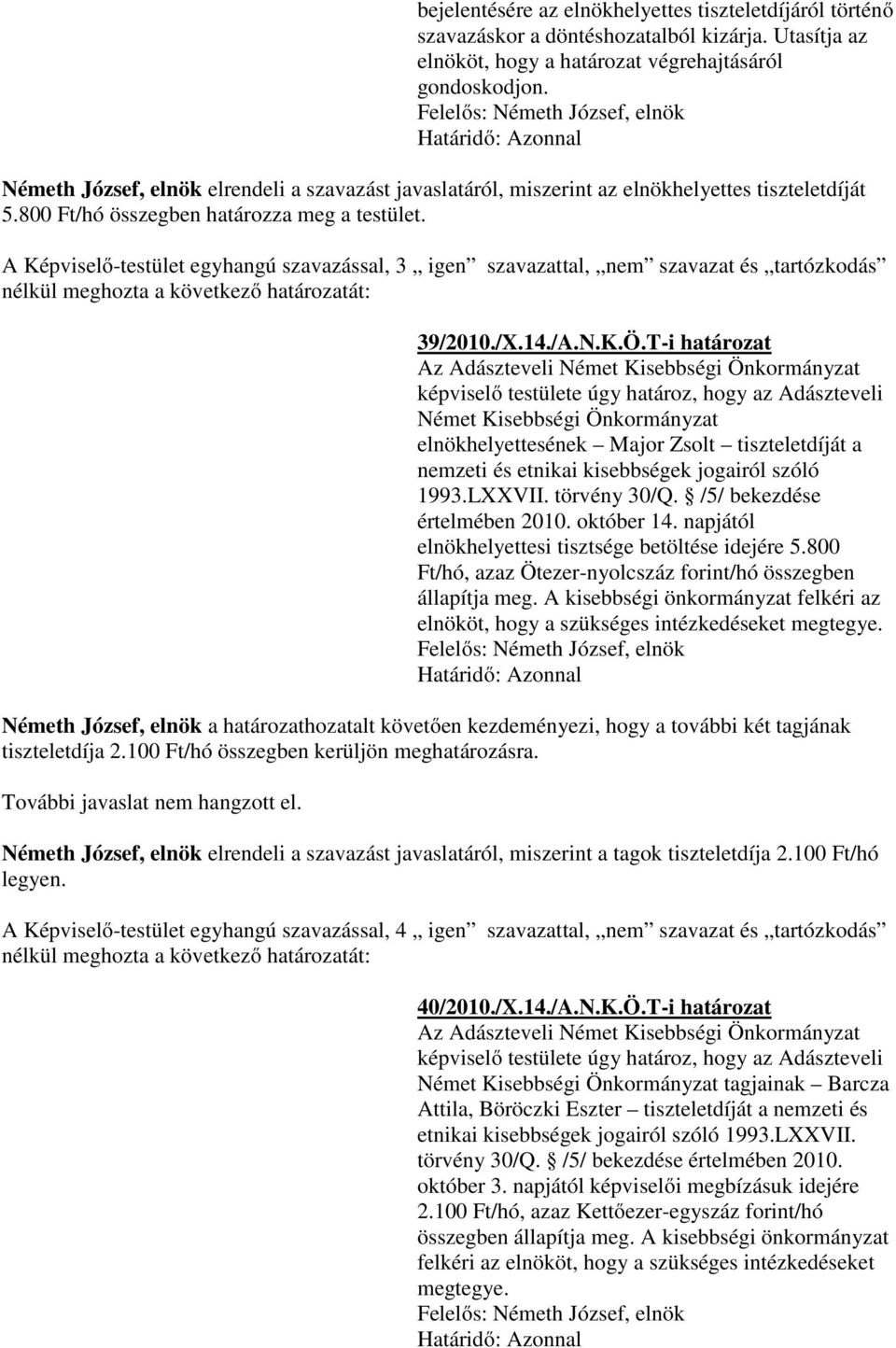 A Képviselő-testület egyhangú szavazással, 3 igen szavazattal, nem szavazat és tartózkodás nélkül meghozta a következő határozatát: 39/2010./X.14./A.N.K.Ö.